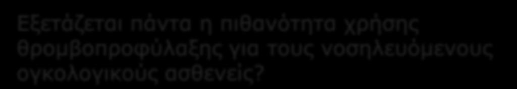 VTE in cancer Εξετάζεται πάντα η πιθανότητα χρήσης θρομβοπροφύλαξης για τους νοσηλευόμενους