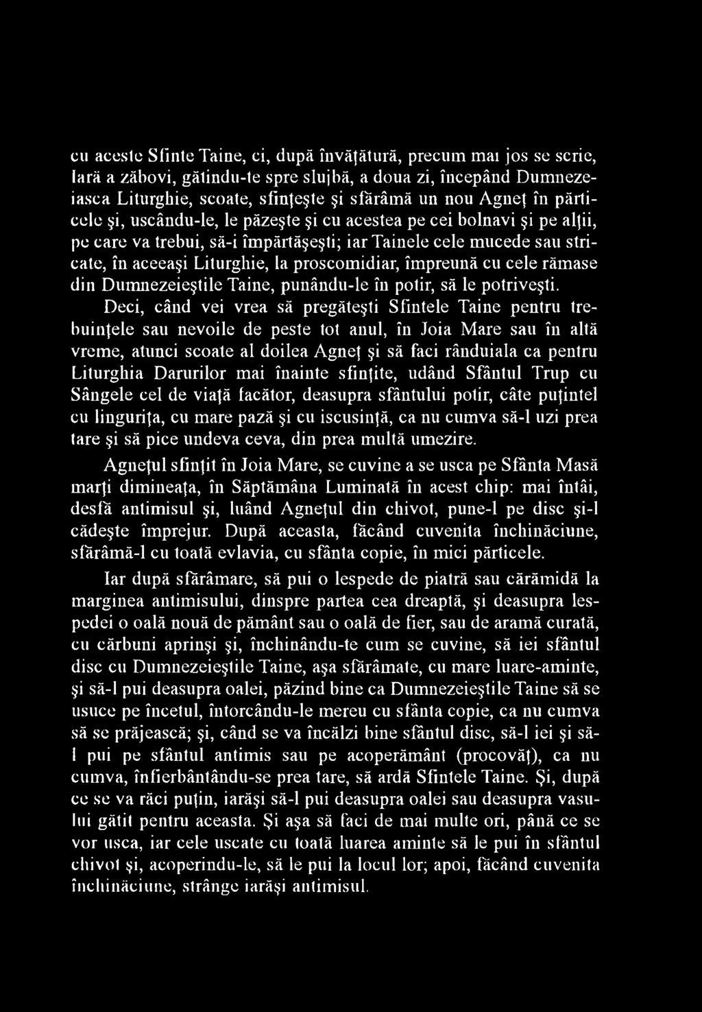 cu aceslc Sfinte Taine, ci, după învăţătură, precum mai jos se scrie, Iară a zăbovi, gălindu-te spre slujbă, a doua zi, începând Dumnezeiasca Liturghie, scoate, sfinţeşte şi sfărâm ă un nou Agneţ în