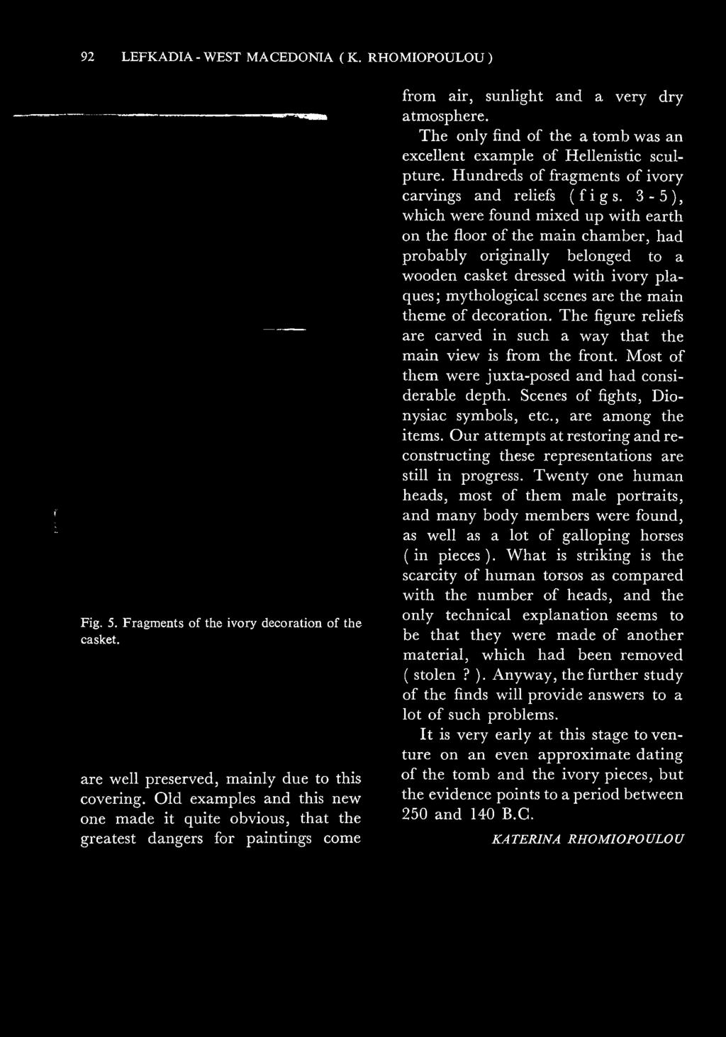 T he only find of the a tom b was an excellent example of Hellenistic sculpture. H undreds of fragm ents of ivory carvings and reliefs (figs.