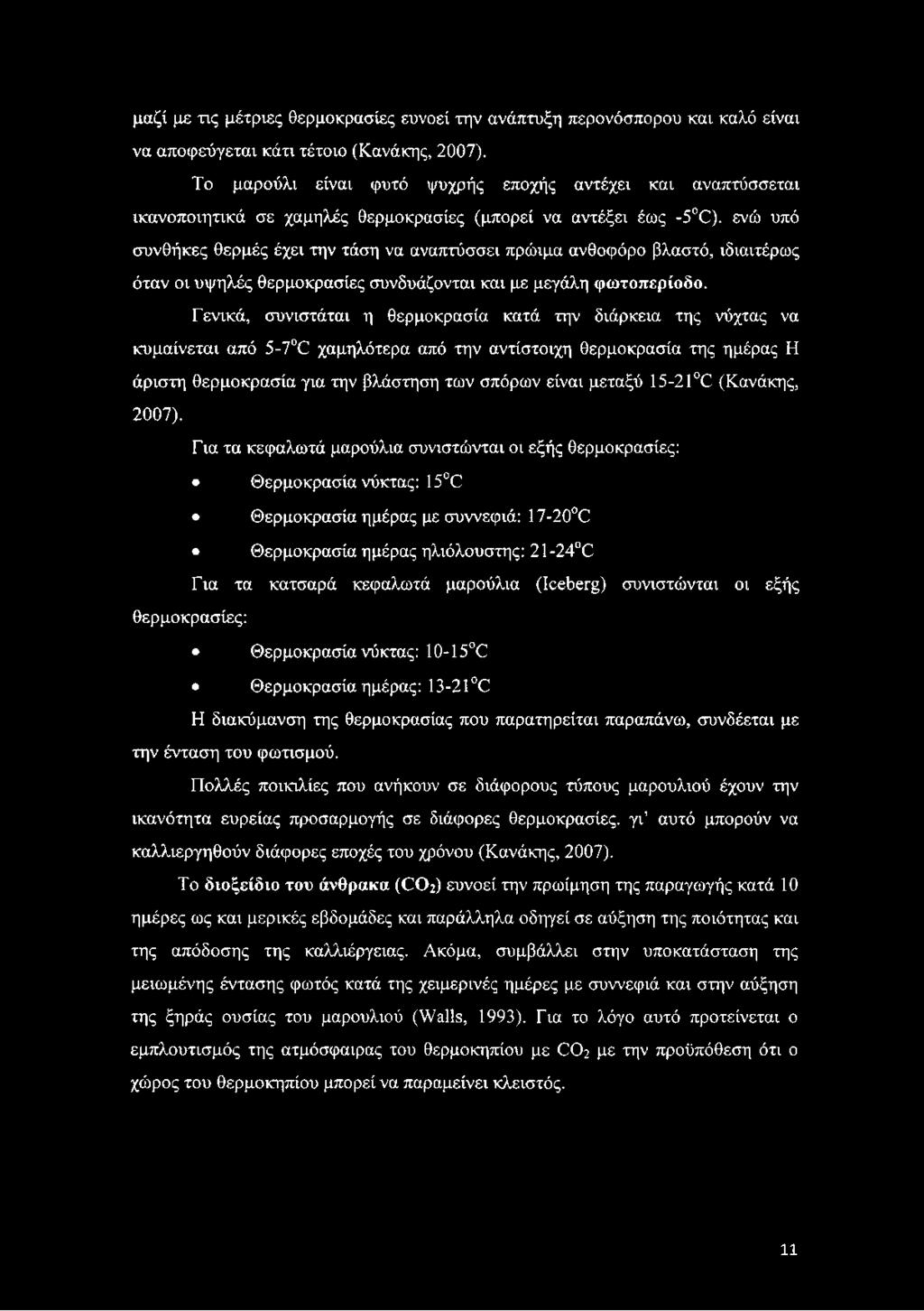 ενώ υπό συνθήκες θερμές έχει την τάση να αναπτύσσει πρώιμα ανθοφόρο βλαστό, ιδιαιτέρως όταν οι υψηλές θερμοκρασίες συνδυάζονται και με μεγάλη φωτοπερίοδο.