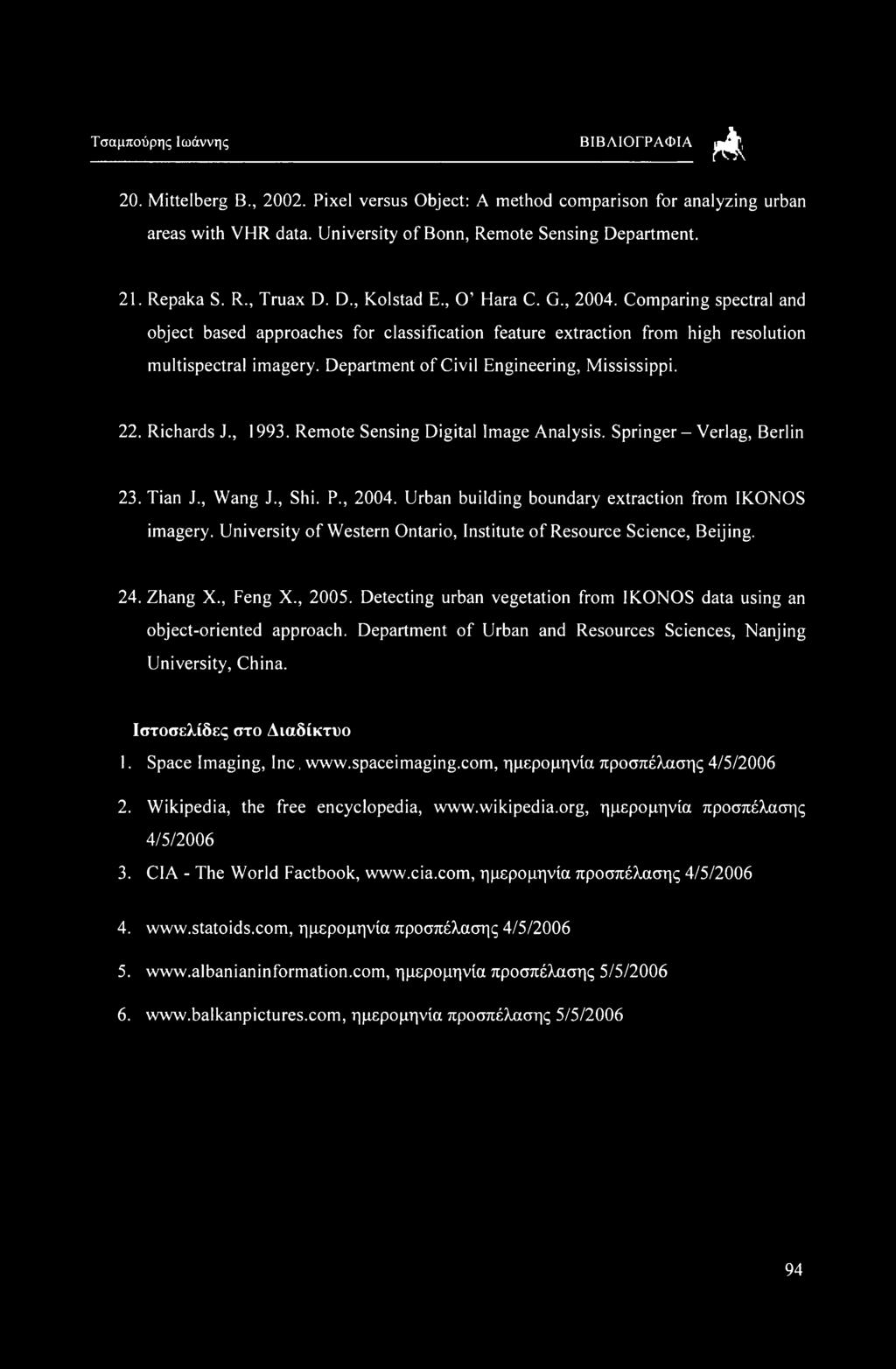 Rete Sensg Digital Iage Analysis. Sprger - Verlag, Berl 23. Tian J., Wang J., Shi. P., 24. Urban buildg bundary extract fr IKONOS iagery.