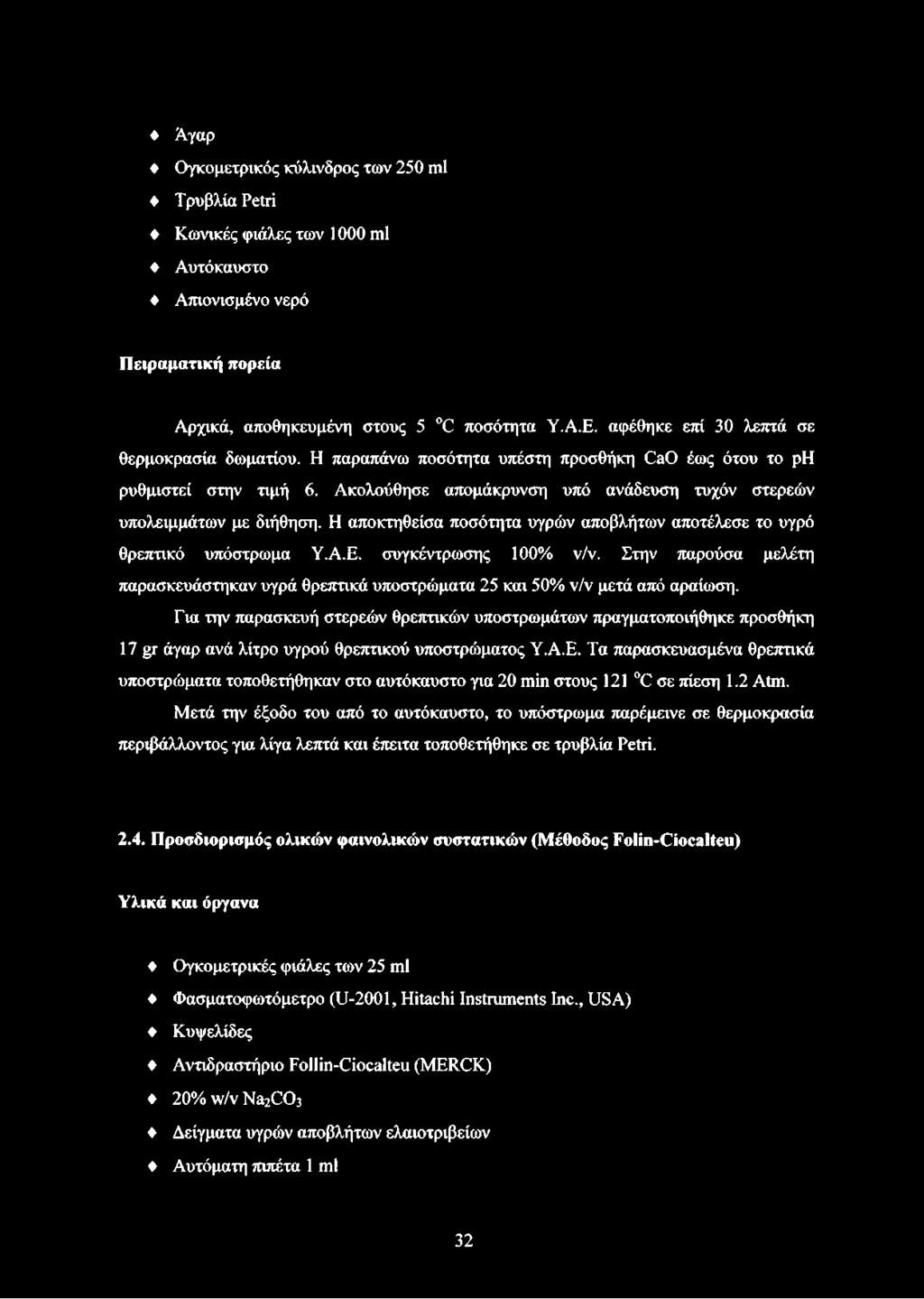Η αποκτηθείσα ποσότητα υγρών αποβλήτων αποτέλεσε το υγρό θρεπτικό υπόστρωμα Υ.Α.Ε. συγκέντρωσης 100% ν/ν. Στην παρούσα μελέτη παρασκευάστηκαν υγρά θρεπτικά υποστρώματα 25 και 50% ν/ν μετά από αραίωση.