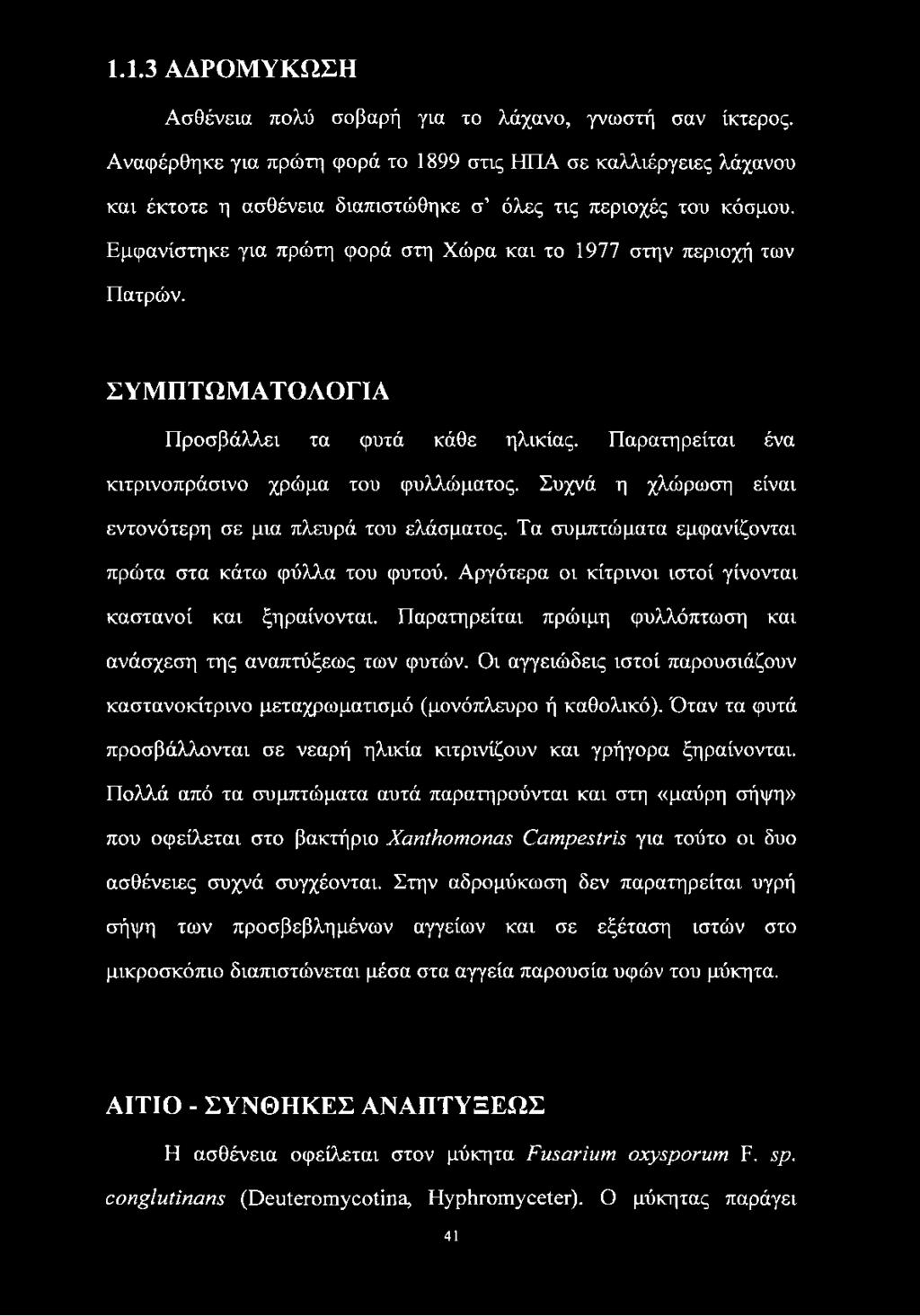 Εμφανίστηκε για πρώτη φορά στη Χώρα και το 1977 στην περιοχή των Πατρών. ΣΥΜΠΤΩΜΑΤΟΛΟΓΙΑ Προσβάλλει τα φυτά κάθε ηλικίας. Παρατηρείται ένα κιτρινοπράσινο χρώμα του φυλλώματος.