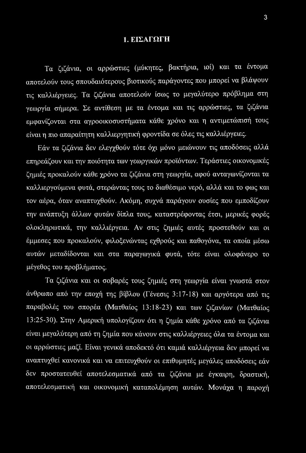 Σε αντίθεση με τα έντομα και τις αρρώστιες, τα ζιζάνια εμφανίζονται στα αγροοικοσυστήματα κάθε χρόνο και η αντιμετώπισή τους είναι η πιο απαραίτητη καλλιεργητική φροντίδα σε όλες τις καλλιέργειες.