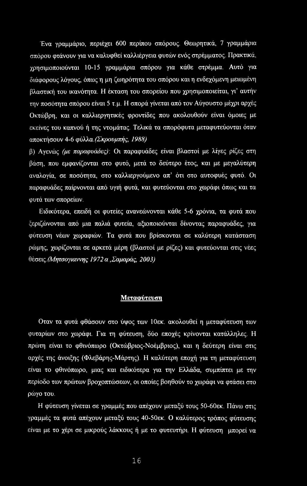 Η έκταση του σπορείου που χρησιμοποιείται, γι αυτήν την ποσότητα σπόρου είναι 5 τ.μ. Η σπορά γίνεται από τον Αύγουστο μέχρι αρχές Οκτώβρη, και οι καλλιεργητικές φροντίδες που ακολουθούν είναι όμοιες με εκείνες του καπνού ή της ντομάτας.