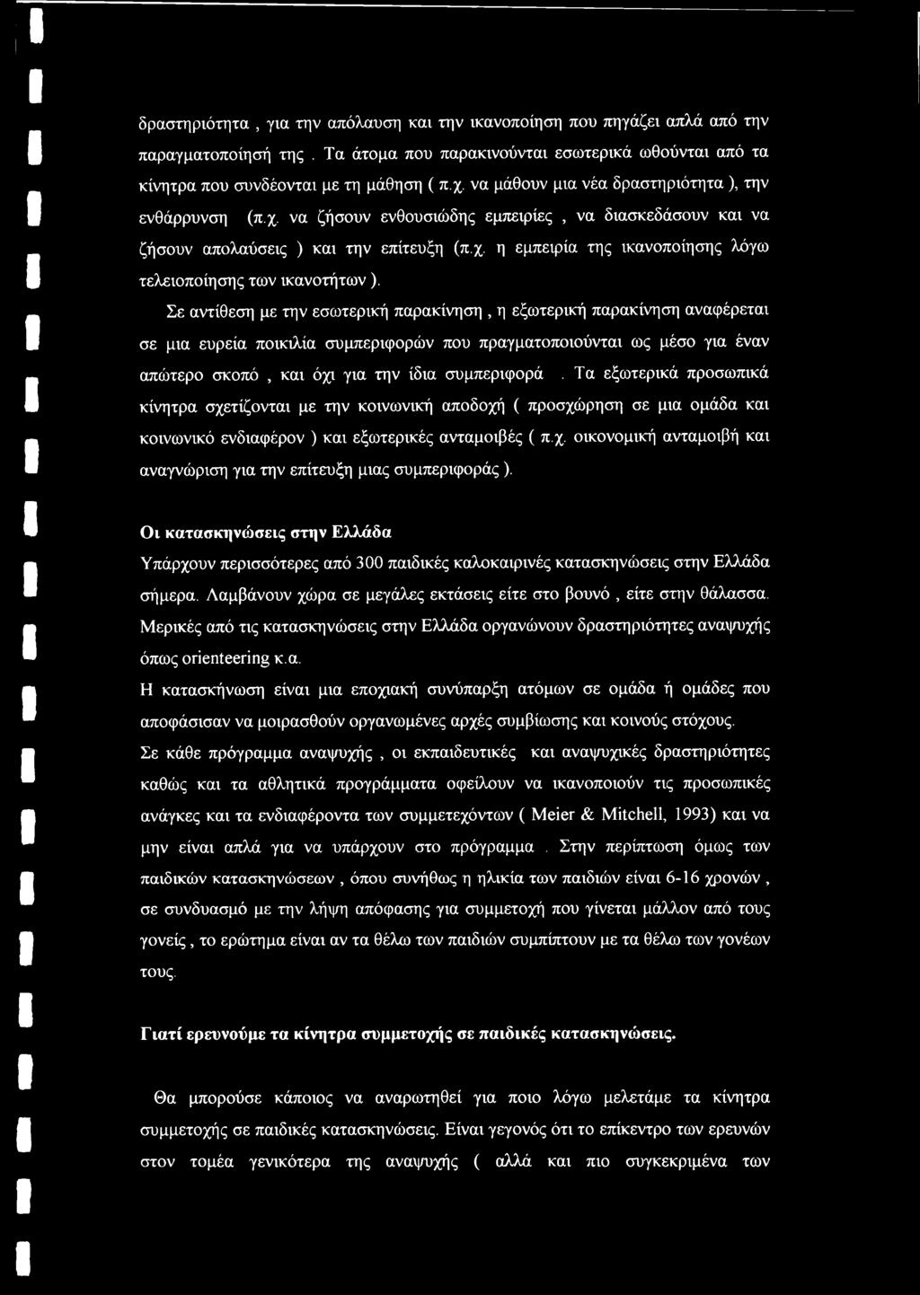 Σε αντίθεση με την εσωτερική παρακίνηση, η εξωτερική παρακίνηση αναφέρεται σε μια ευρεία ποικιλία συμπεριφορών που πραγματοποιούνται ως μέσο για έναν απώτερο σκοπό, και όχι για την ίδια συμπεριφορά.