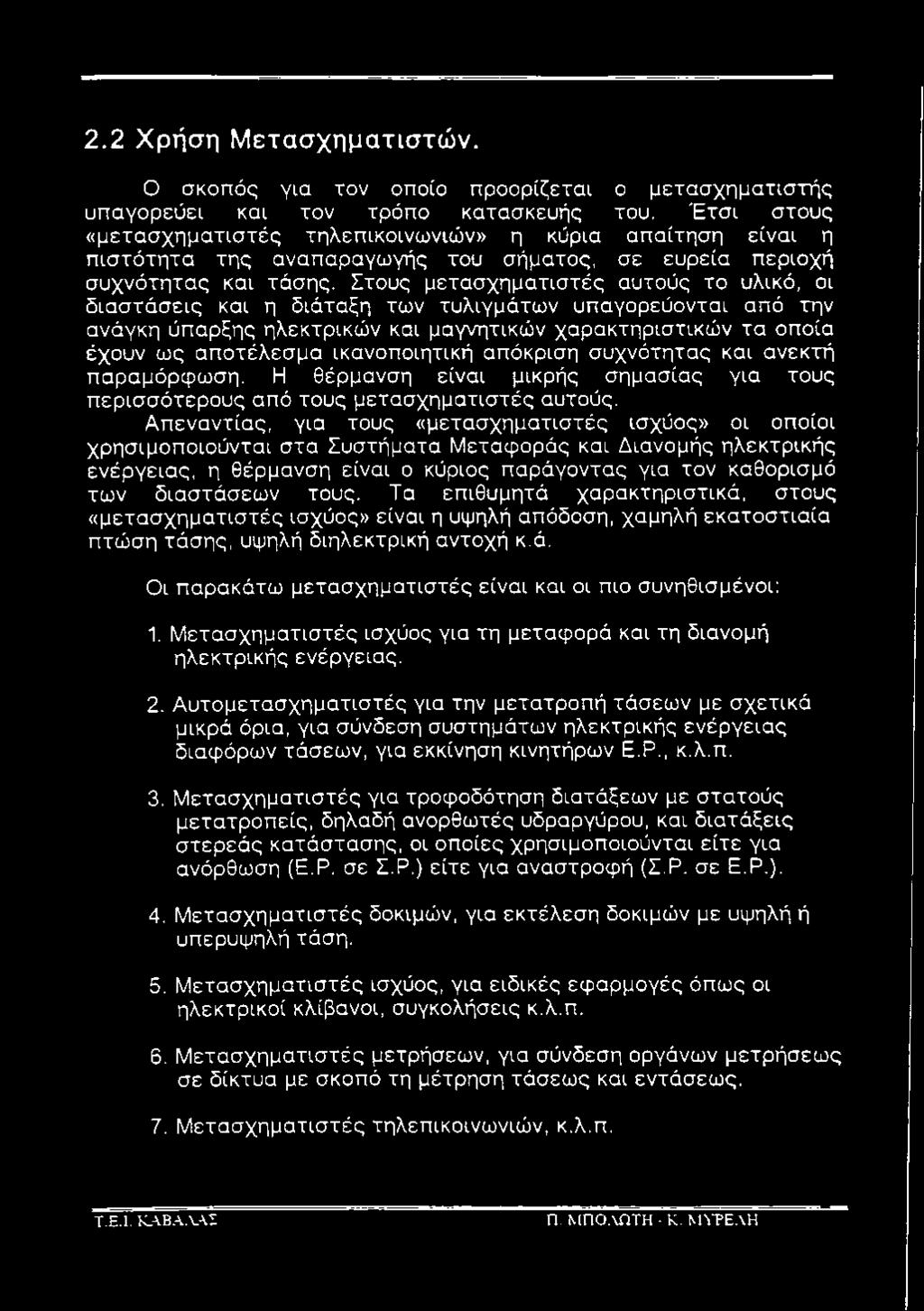 Στους μετασχηματιστές αυτούς το υλικό, οι διαστάσεις και η διάταξη των τυλιγμάτων υπαγορεύονται από την ανάγκη ύπαρξης ηλεκτρικών και μαγνητικών χαρακτηριστικών τα οποία έχουν ως αποτέλεσμα