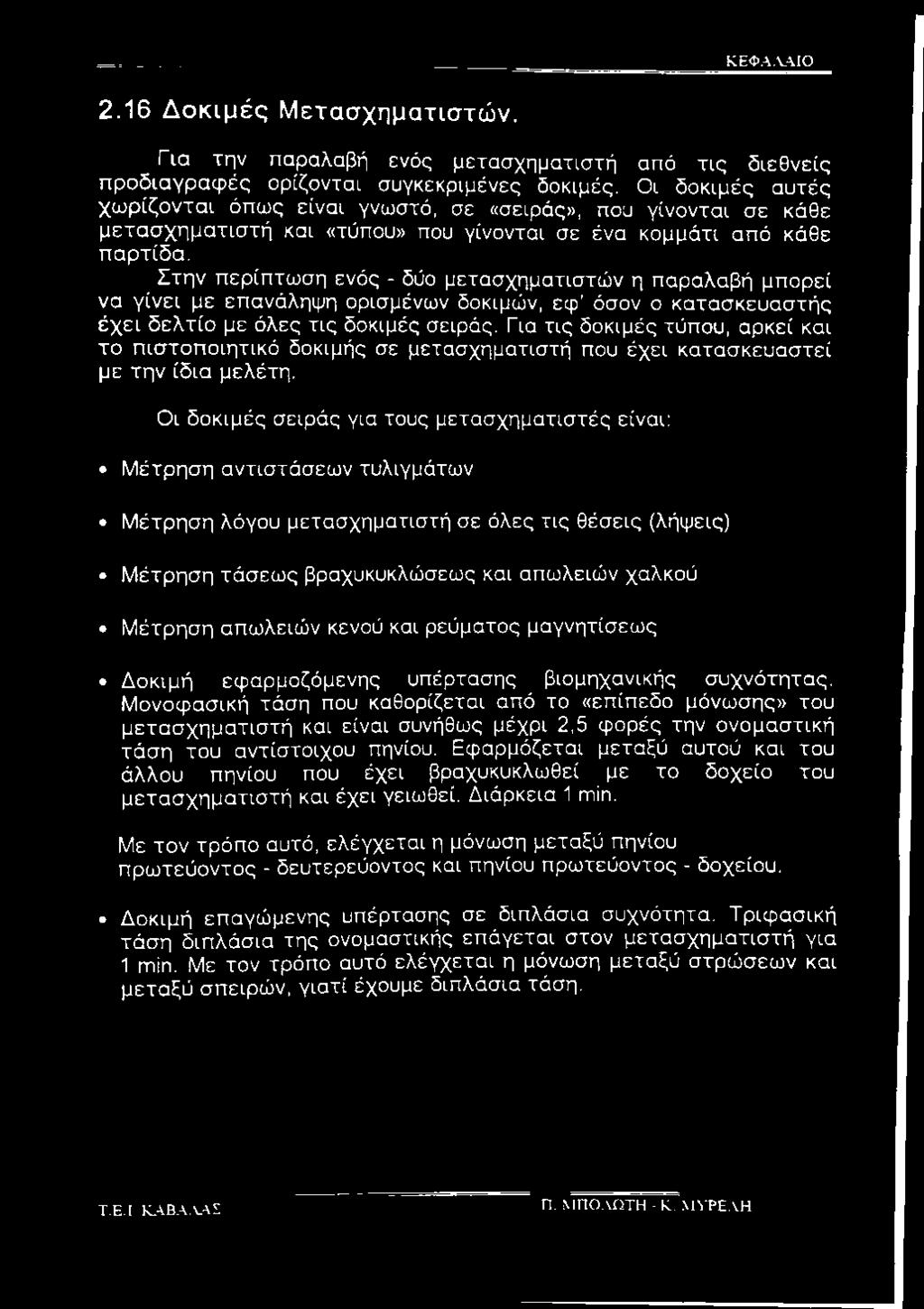 Στην περίπτωση ενός - δύο μετασχηματιστών η παραλαβή μπορεί να γίνει με επανάληψη ορισμένων δοκιμών, εφ όσον ο κατασκευαστής έχει δελτίο με όλες τις δοκιμές σειράς.