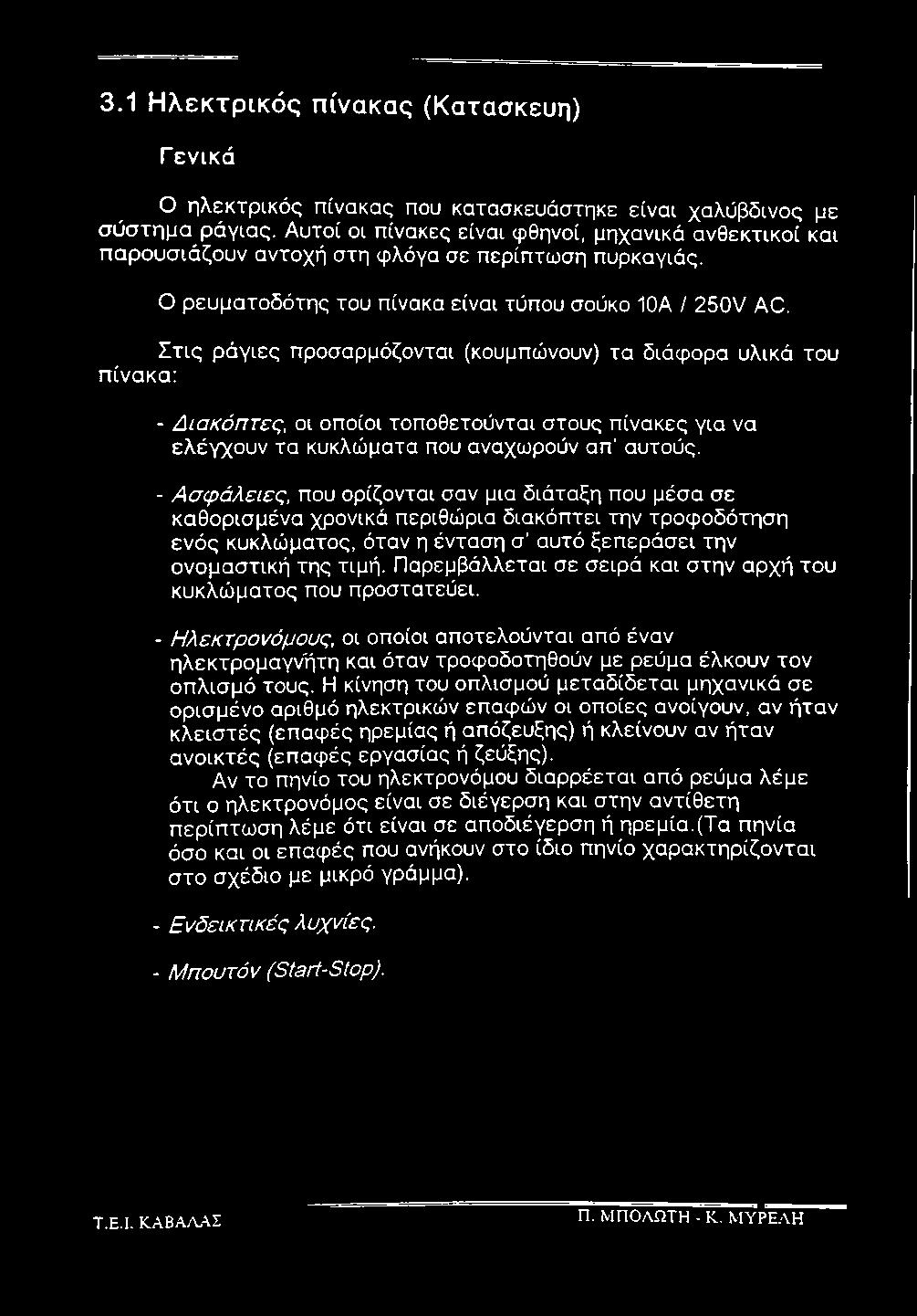 Στις ράγιες προσαρμόζονται (κουμπώνουν) τα διάφορα υλικά του πίνακα; - Διακόπτες, οι οποίοι τοποθετούνται στους πίνακες για να ελέγχουν τα κυκλώματα που αναχωρούν απ αυτούς.