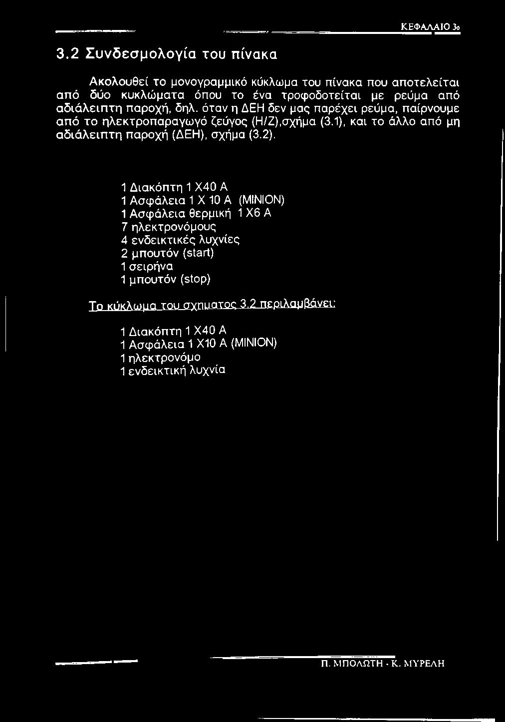 αδιάλειπτη παροχή, δηλ. όταν η ΔΕΗ δεν μας παρέχει ρεύμα, παίρνουμε από το ηλεκτροπαραγωγό ζεύγος (Η/Ζ),σχήμα (3.