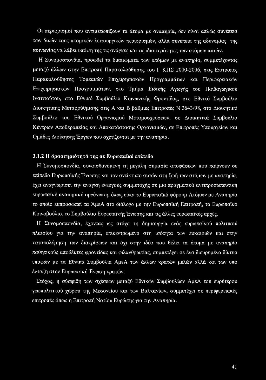 Η Συνομοσπονδία, προωθεί τα δικαιώματα των ατόμων με αναπηρία, συμμετέχοντας μεταξύ άλλων στην Επιτροπή Παρακολούθησης του Γ ΚΠΣ 2000-2006, στις Επιτροπές Παρακολούθησης Τομεακών Επιχειρησιακών