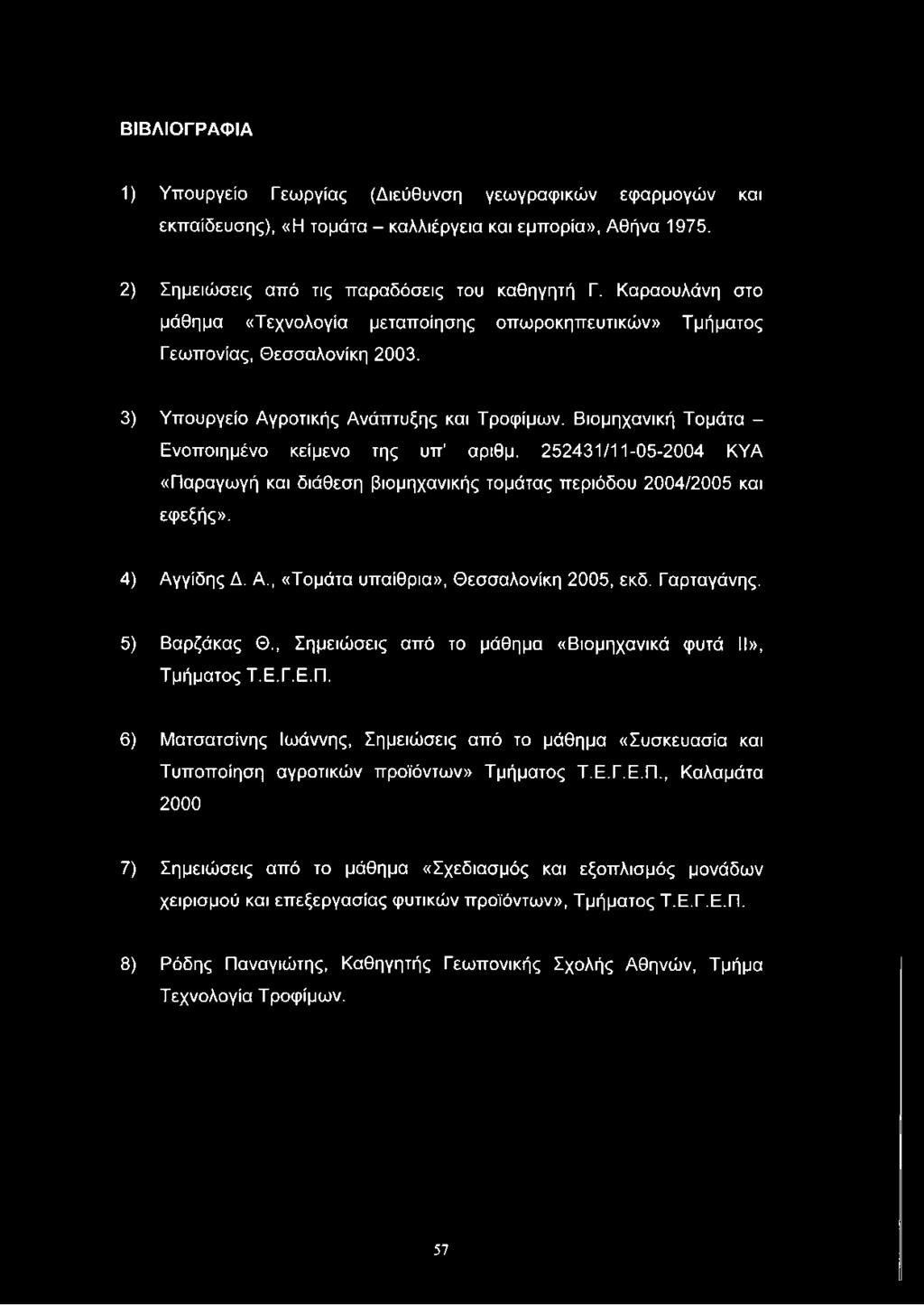 Βιομηχανική Τομάτα - Ενοποιημένο κείμενο της υπ αριθμ. 252431/11-05-2004 ΚΥΑ «Παραγωγή και διάθεση βιομηχανικής τομάτας περιόδου 2004/2005 και εφεξής». 4) Αγγίδης Δ. Α., «Τομάτα υπαίθρια», Θεσσαλονίκη 2005, εκδ.