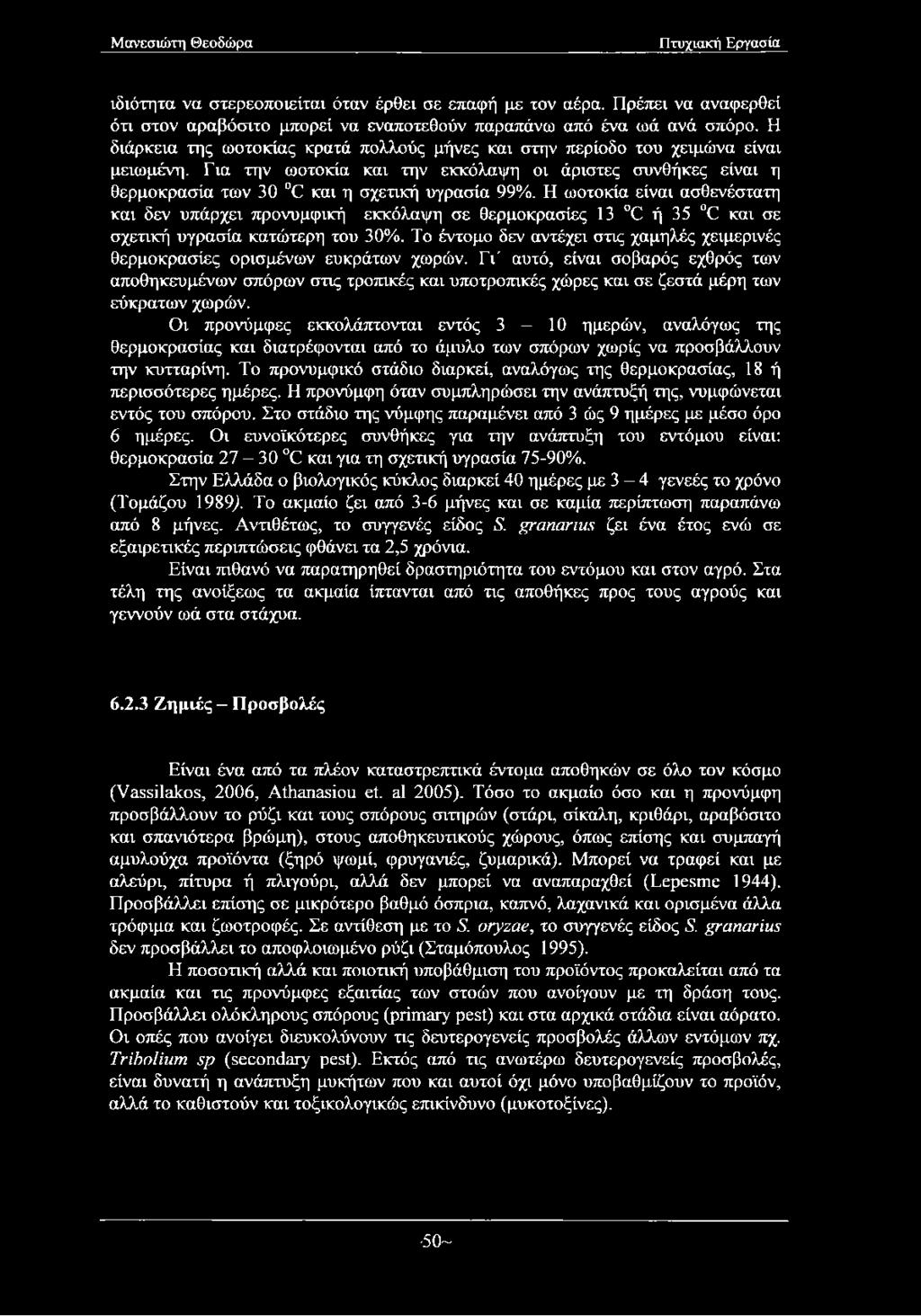 Η ωοτοκία είναι ασθενέστατη και δεν υπάρχει προνυμφική εκκόλαψη σε θερμοκρασίες 13 0 ή 35 0 και σε σχετική υγρασία κατώτερη του 30%.