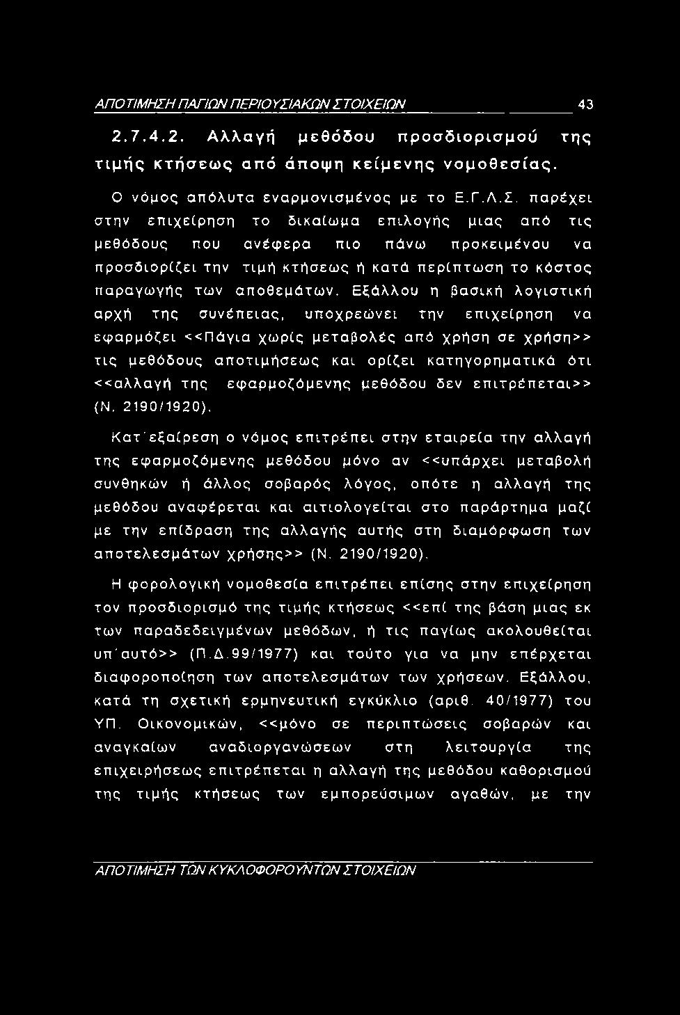 ΑΠΟ ΤΙΜΗΣΗ ΠΑΠΩΝ ΠΕΡΙΟ ΥΣΙΑΚΩΝ ΣΤΟΙΧΕΙΩΝ 43 2.7.4.2. Αλλαγή μεθόδου προσδιορισμού της τιμής κτήσεως από άποψη κείμενης νομοθεσίας. Ο νόμος απόλυτα εναρμονισμένος με το Ε.Γ.Λ.Σ. παρέχει στην επιχείρηση το δικαίωμα επιλογής μιας από τις μεθόδους που ανέφερα πιο πάνω προκειμένου να προσδιορίζει την τιμή κτήσεως ή κατά περίπτωση το κόστος παραγωγής των αποθεμάτων.