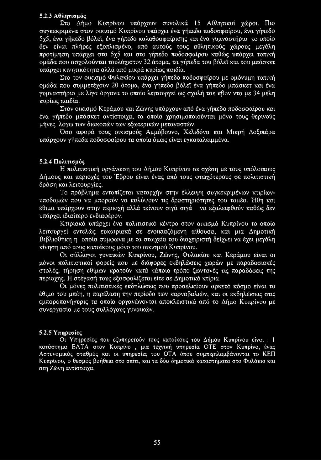 Στο τον οικισμό Φυλακίου υπάρχει γήπεδο ποδοσφαίρου με ομόνυμη τοπική ομάδα που συμμετέχουν 20 άτομα, ένα γήπεδο βόλεϊ ένα γήπεδο μπάσκετ και ένα γυμναστήριο με λίγα όργανα το οποίο λειτουργεί ως