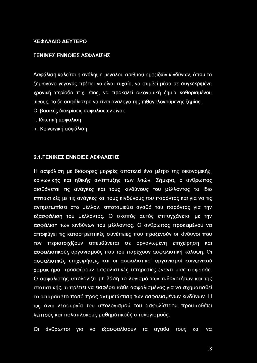 ΚΕΦΑΛΑΙΟ ΔΕΥΤΕΡΟ ΓΕΝΙΚΕΣ ΕΝΝΟΙΕΣ ΑΣΦΑΛΙΣΗΣ Ασφάλιση καλείται η ανάληψη μεγάλου αριθμού ομοειδών κινδύνων, όπου το ζημιογόνο γεγονός πρέπει να είναι τυχαίο, να συμβεί μέσα σε συγκεκριμένη χρονική