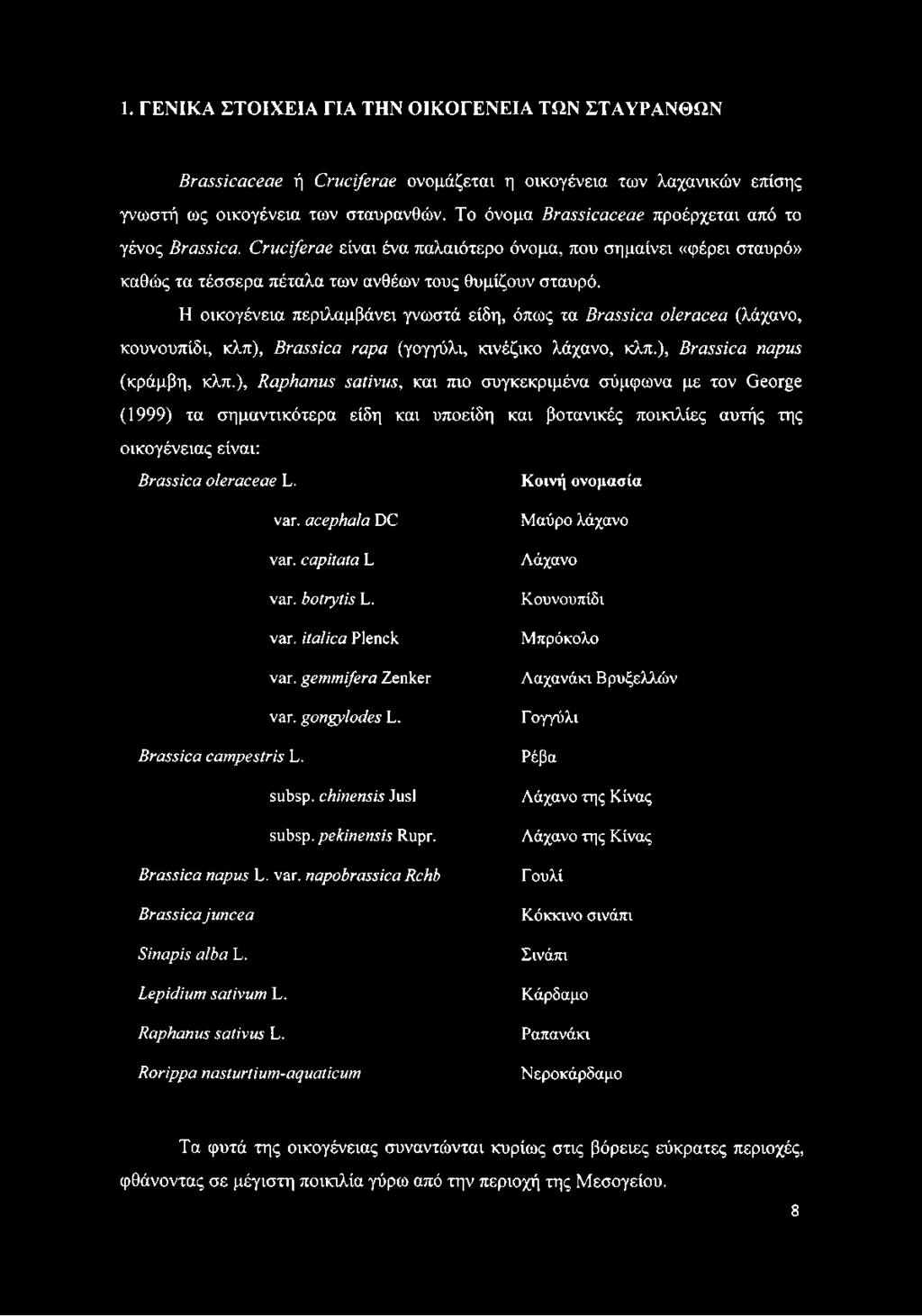 Η οικογένεια περιλαμβάνει γνωστά είδη, όπως τα Brassica olerácea (λάχανο, κουνουπίδι, κλπ), Brassica rapa (γογγύλι, κινέζικο λάχανο, κλπ.), Brassica napus (κράμβη, κλπ.