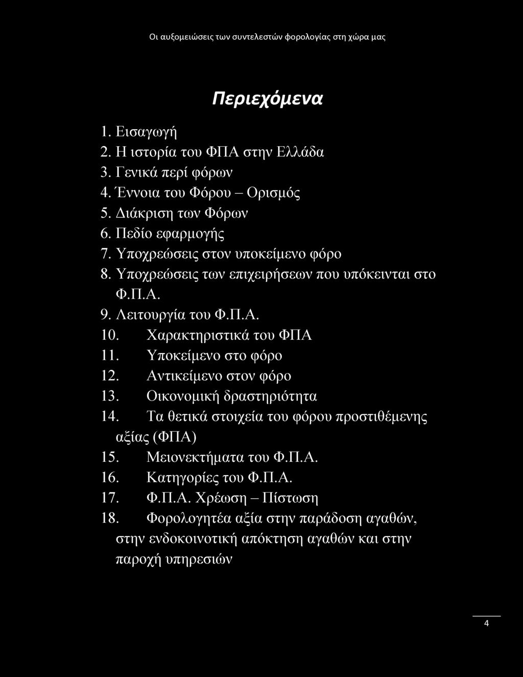 Περιεχόμενα 1. Εισαγωγή 2. Η ιστορία του ΦΠΑ στην Ελλάδα 3. Γενικά περί φόρων 4. Έννοια του Φόρου - Ορισμός 5. Διάκριση των Φόρων 6. Πεδίο εφαρμογής 7. Υποχρεώσεις στον υποκείμενο φόρο 8.