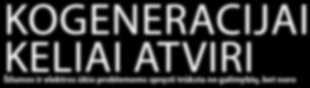 Nr. 11 11 i STATYBA i IR ARCHITEKTŪRA IR i investicijos i situacija 42 Kogeneracijai keliai atviri Šilumos ir elektros ūkio problemoms spręsti trūksta ne galimybių, bet noro Inga LUKŠYTĖ