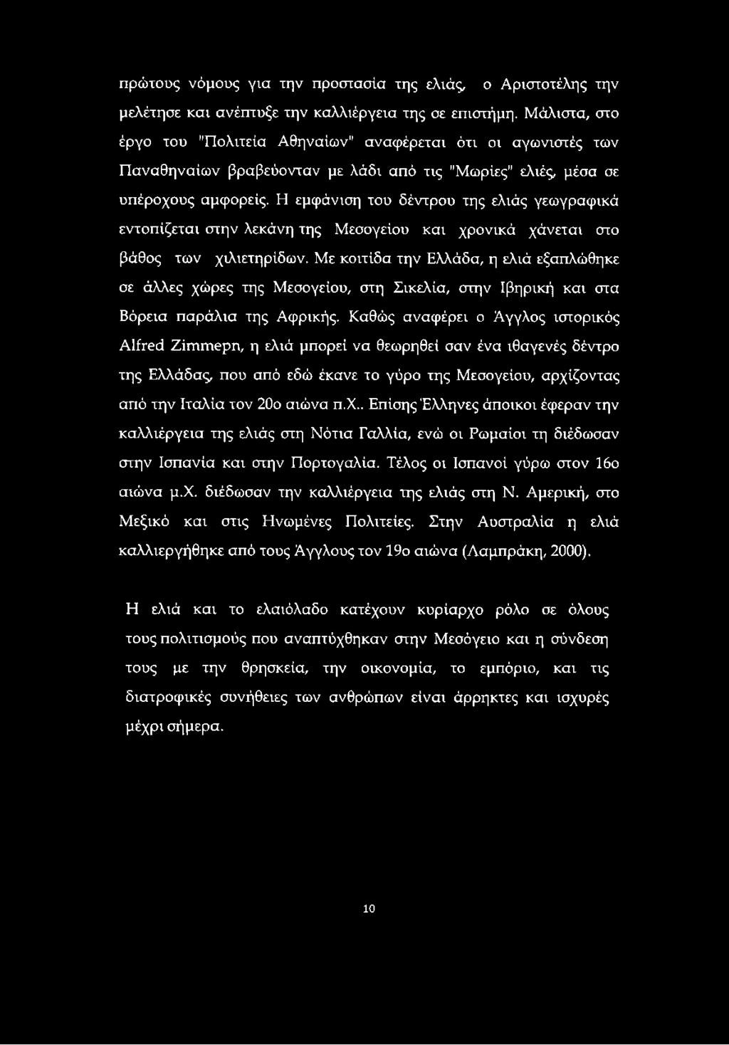 Η εμφάνιση του δέντρου της ελιάς γεωγραφικά εντοπίζεται στην λεκάνη της Μεσογείου και χρονικά χάνεται στο βάθος των χιλιετηρίδων.