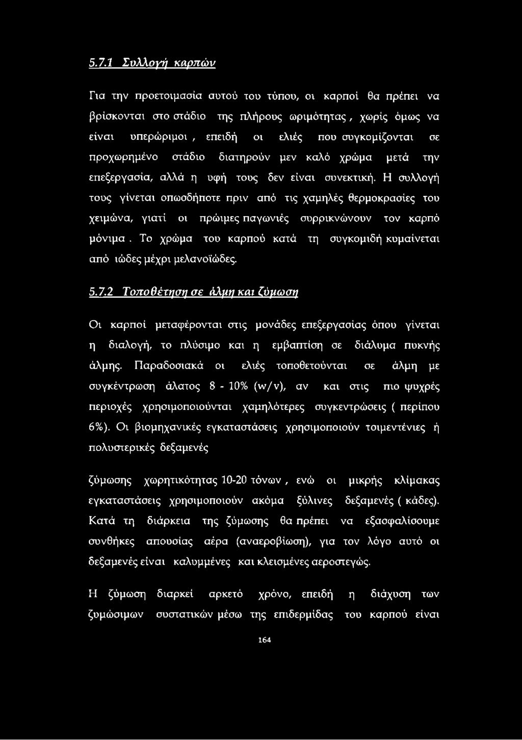 Η συλλογή τους γίνεται οπωσδήποτε πριν από τις χαμηλές θερμοκρασίες του χειμώνα, γιατί οι πρώιμες παγωνιές συρρικνώνουν τον καρπό μόνιμα.