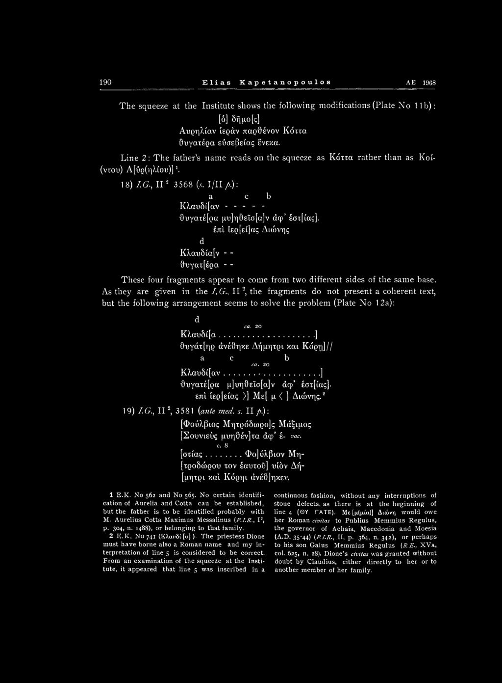 190 Elias Kapetanopoulos AE 1968 The squeeze at the Institute shows the following modifications (Plate No lib): [ό] δήμο[ς] Αυρηλίαν ίεράν παρθένον Κόττα θυγατέρα εύσεβείας ένεκα.
