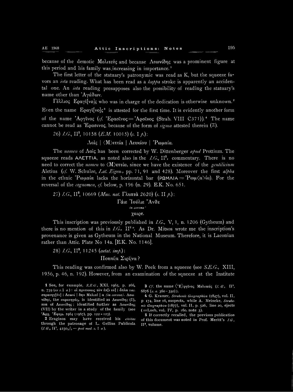 An iota reading presupposes also the possibility of reading the statuary s name other than Αγάδων. Γέλ? αος Εραγΐ[νο]ς who was in charge of the dedication is otherwise unknown.