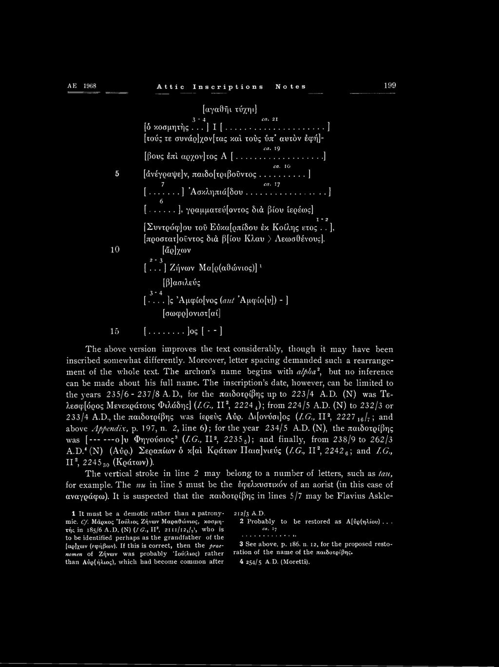 AE 1968 Attic Inscriptions Notes 199 [αγαθή i τΰχηι] 3-4 ca. 21 [ό κοσμητής... ] I [...] [τούς τε συνάρ]χον[τας καί τούς ύπ αυτόν έφή]- ca. 19 [βους έπ'ι αρχον]τος A [... ] ca.