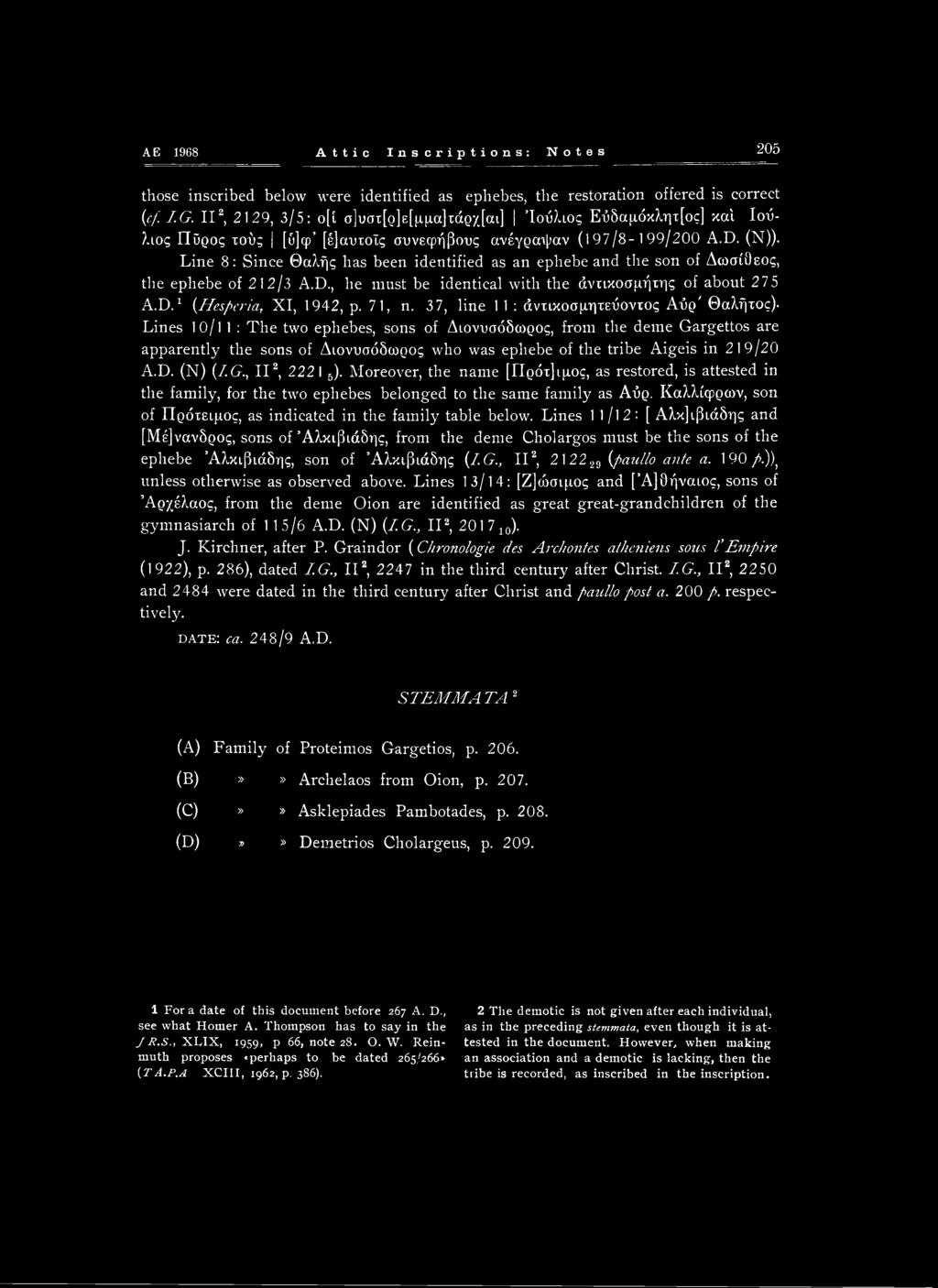 Line 8: Since Θαλής has been identified as an ephebe and the son of ΔωσίΟεος, the ephebe of 212/3 A.D., he must be identical with the άντικοσμήτης of about 275 A.D.1 {Hesperia, XI, 1942, p. 71, n.