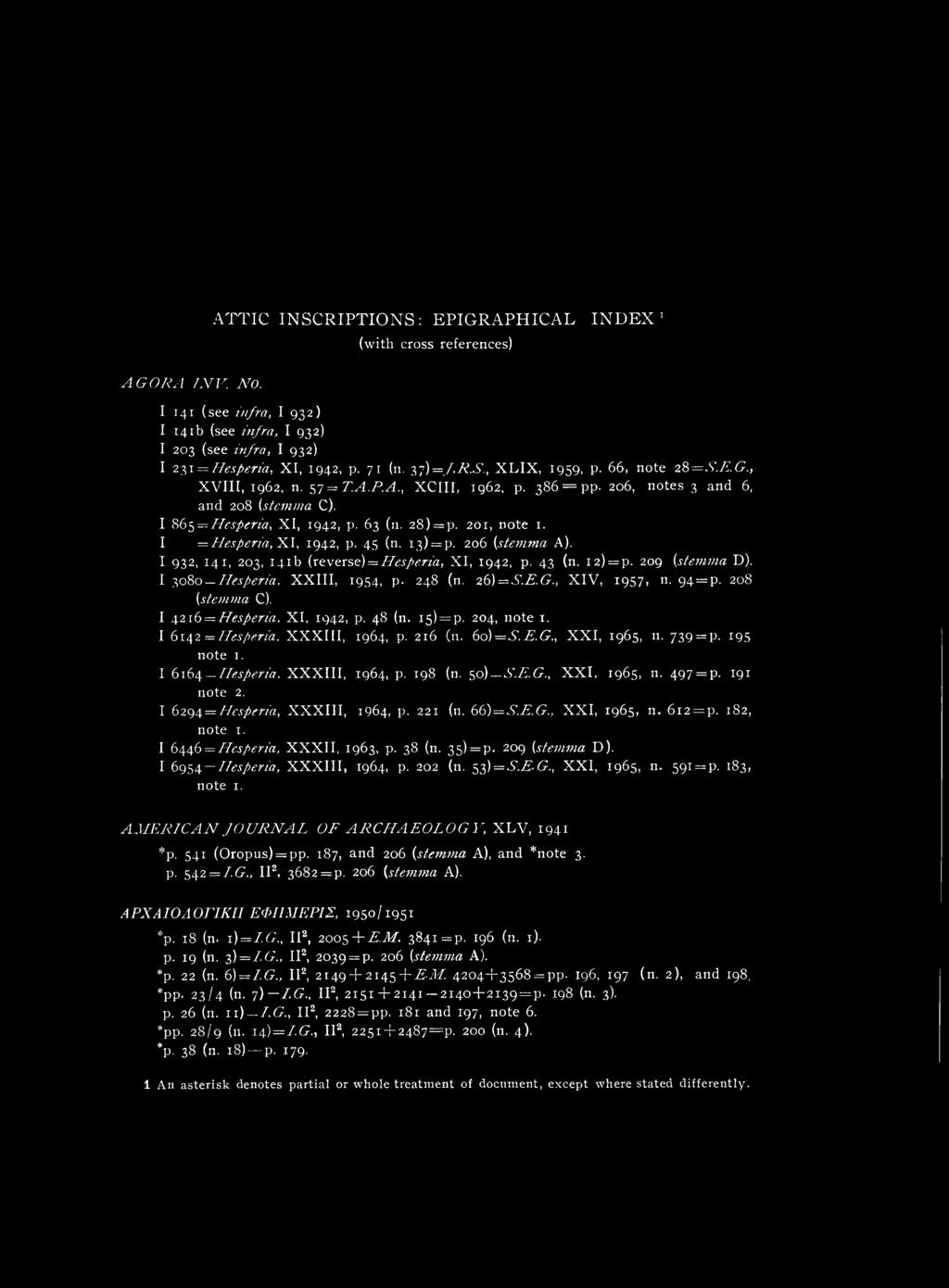 I = Hesperia, XI, 1942, p. 45 (n. i3) = p. 206 (stemma A). I 932, 141, 203, 141b (reverse)^hesperia, XI, 1942, p. 43 (n. I2) = p. 209 {stemma D). I ^oso Hesperia, XXIII, 1954, p. 248 (n. 26) = S.E.G.