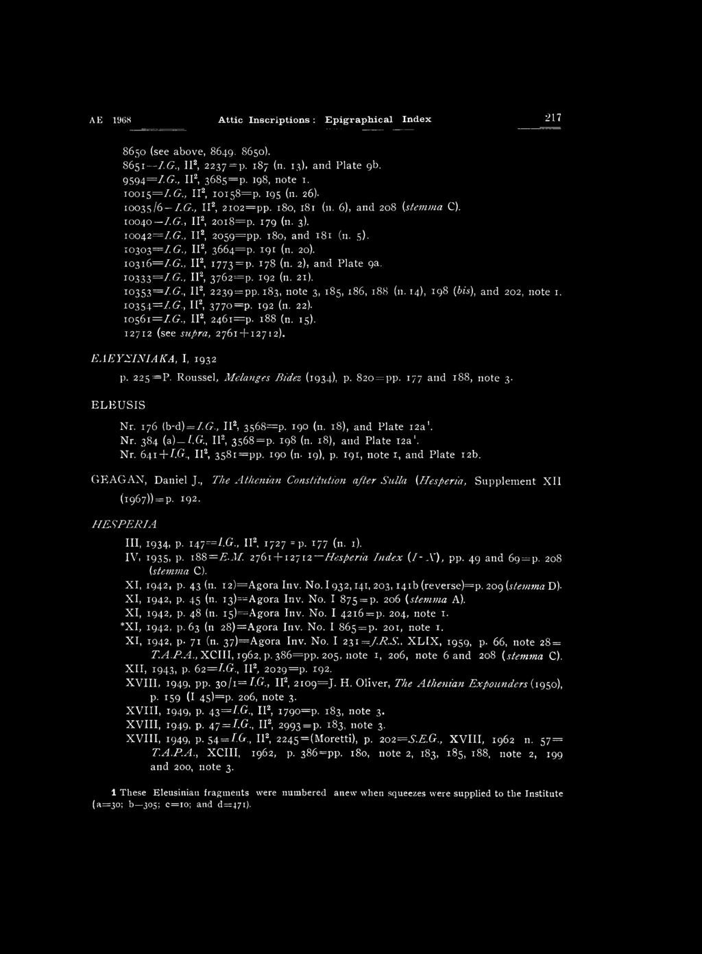 10316=IG., II2, i773=p. 178 (n. 2), and Plate 9a. I0333=/G Π2, 3762=p. 192 (n. 21). io353=/(/., II2, 2239 = ΡΡ 183, note 3, 185, 186, 188 (n. 14), 198 (bis), and 202, note 1. i0354=/6., II2, 377o=p.