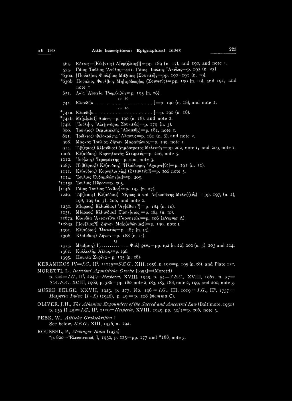 AE 1968 Attic Inscriptions : Epigraphical Index 223 565. Κόττας=[Κόι(ντος) Α[υρ(ήλιος)]] =pp. 189 (n. 17), and 190, and note 1. 575. Γάιος Ιούλιος Άκύλας=42ΐ. Γάιος Ιοιιλιος Άκύλας ρ.