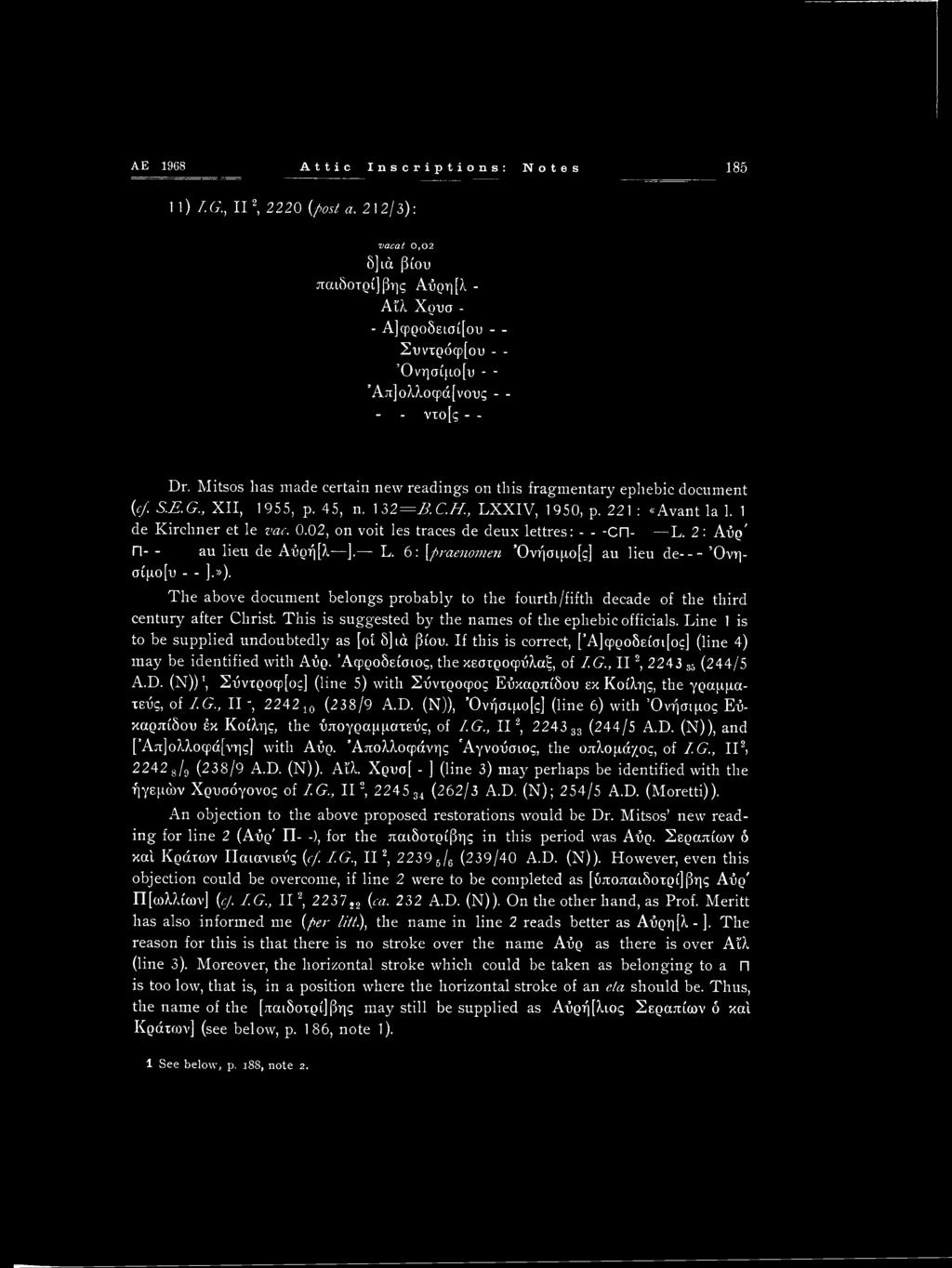 AE 1968 Attic Inscriptions: Notes 185 1 l) /.Cl, II 2, 2220 {post a. 212/3): vacat 0,02 δ]ιά βίου παιδοτρί]βης Αύρη[λ - Αϊλ Χρυσ - - Α]φροδεισί[ου - - Συντρόφ[ου - - Όνησίμο[υ - - Άπ]ο?\.
