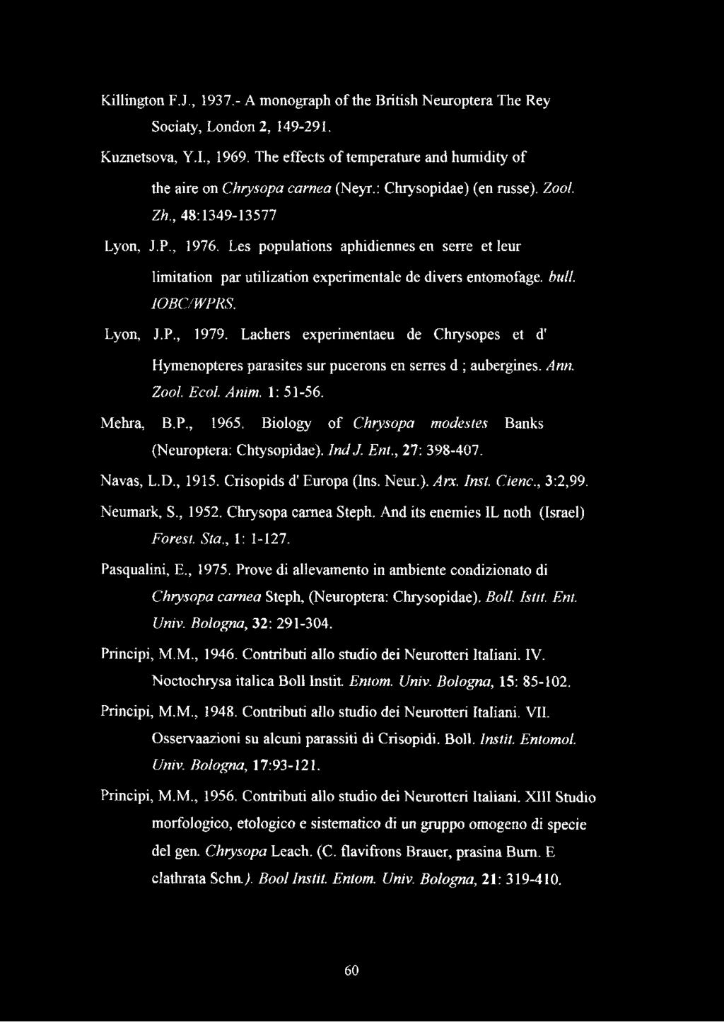 Lyon, J.P., 1979. Lachers experimentaeu de Chrysopes et d' Hymenopteres parasites sur pucerons en serres d ; aubergines. Ann. Zool. Ecol. Anim. 1: 51-56. Mehra, B.P., 1965.