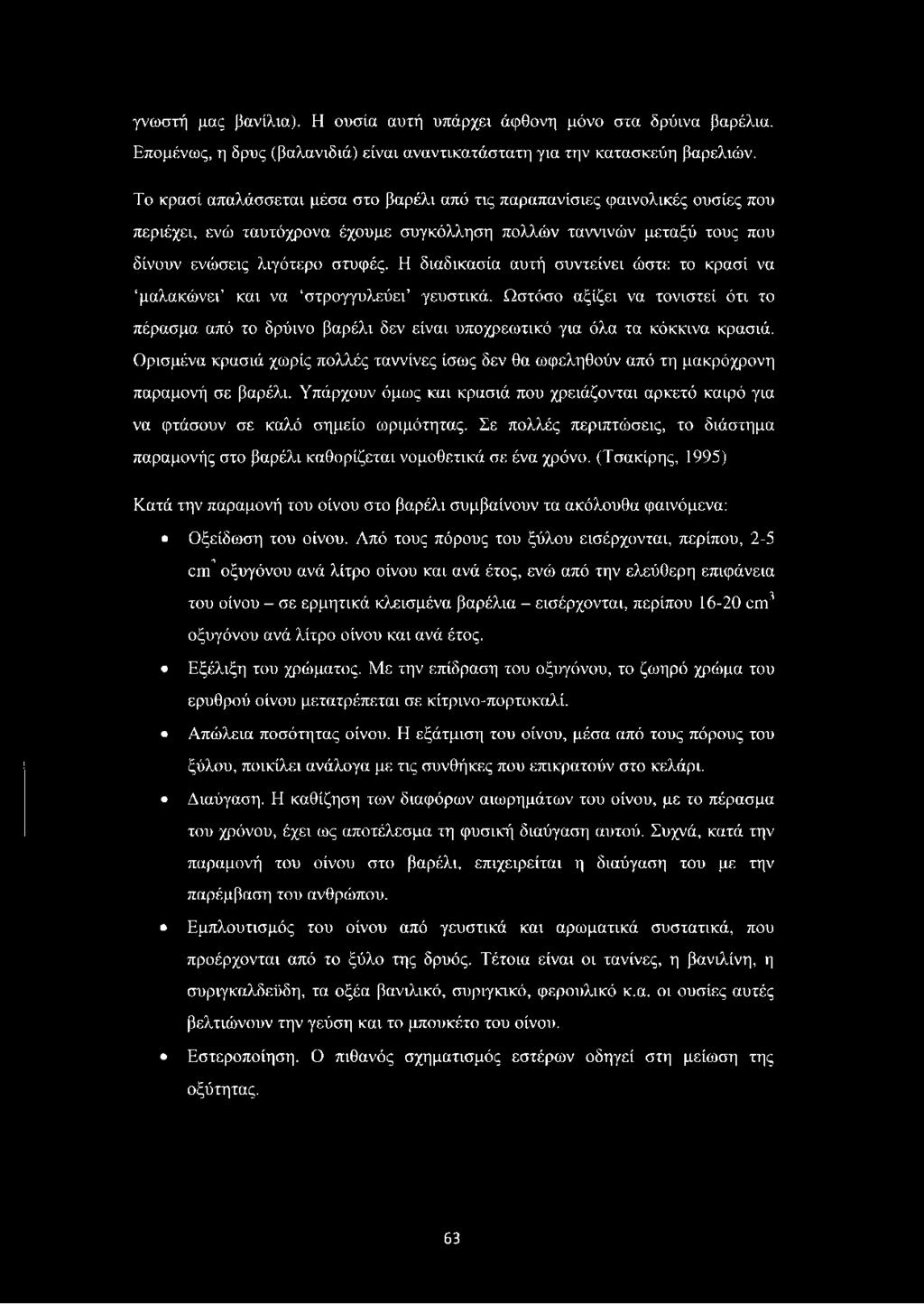 Η διαδικασία αυτή συντείνει ώστε το κρασί να μαλακώνει και να στρογγυλεύει γευστικά. Ωστόσο αξίζει να τονιστεί ότι το πέρασμα από το δρύινο βαρέλι δεν είναι υποχρεωτικό για όλα τα κόκκινα κρασιά.