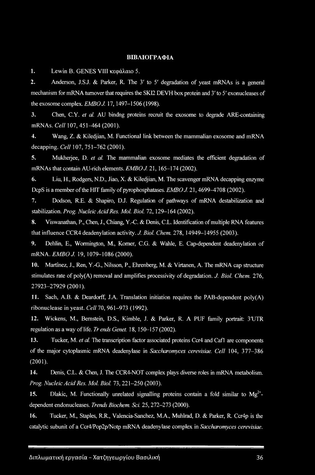 3. Chen, C.Y. et al. AU bindng proteins recruit the exosome to degrade ARE-containing mrnas. Cell 107, 451-164 (2001). 4. Wang, Z. & Kiledjian, M.