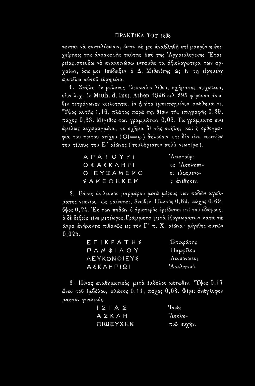 d. Inst. Athen 1896 σελ.295 φέρουσα άνωθεν τετράγωνον κοιλότητα, έν ή ήτο έμπεπηγμε'νον ανάθημά τι. Υψος αυτής 1,16, πλάτος παρά την θέσιν τής επιγραφής 0,29, πάχος 0,23. Μέγεθος των γραμμάτων 0,02.
