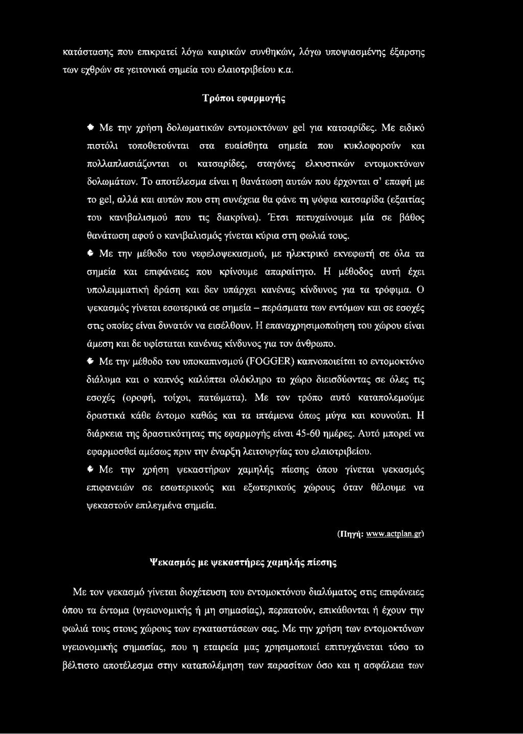 Το αποτέλεσμα είναι η θανάτωση αυτών που έρχονται σ επαφή με το gel, αλλά και αυτών που στη συνέχεια θα φάνε τη ψόφια κατσαρίδα (εξαιτίας του κανιβαλισμού που τις διακρίνει).