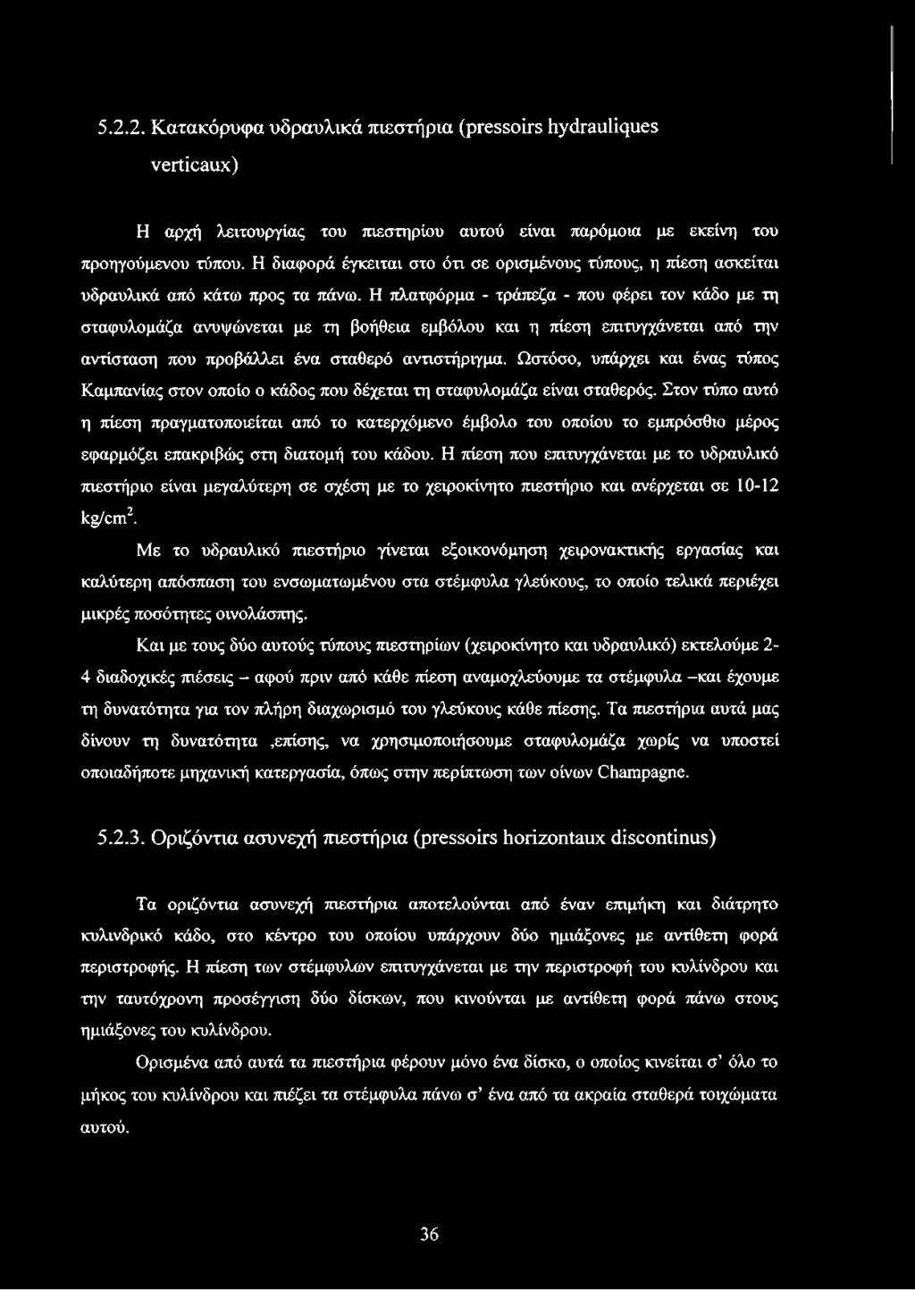 Η πλατφόρμα - τράπεζα - που φέρει τον κάδο με τη σταφυλομάζα ανυψώνεται με τη βοήθεια εμβόλου και η πίεση επιτυγχάνεται από την αντίσταση που προβάλλει ένα σταθερό αντιστήριγμα.