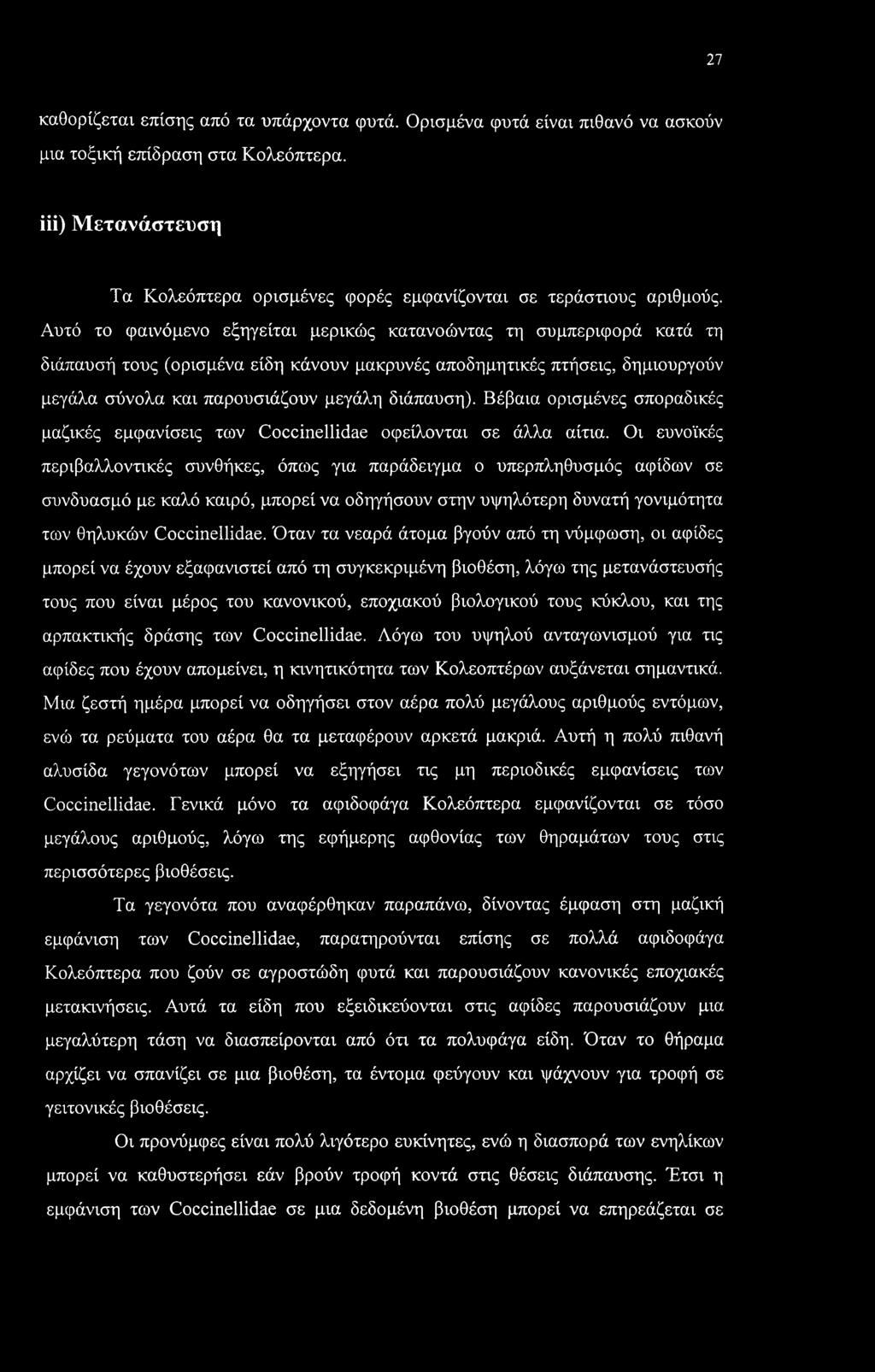 Αυτό το φαινόμενο εξηγείται μερικώς κατανοώντας τη συμπεριφορά κατά τη διάπαυσή τους (ορισμένα είδη κάνουν μακρυνές αποδημητικές πτήσεις, δημιουργούν μεγάλα σύνολα και παρουσιάζουν μεγάλη διάπαυσή).