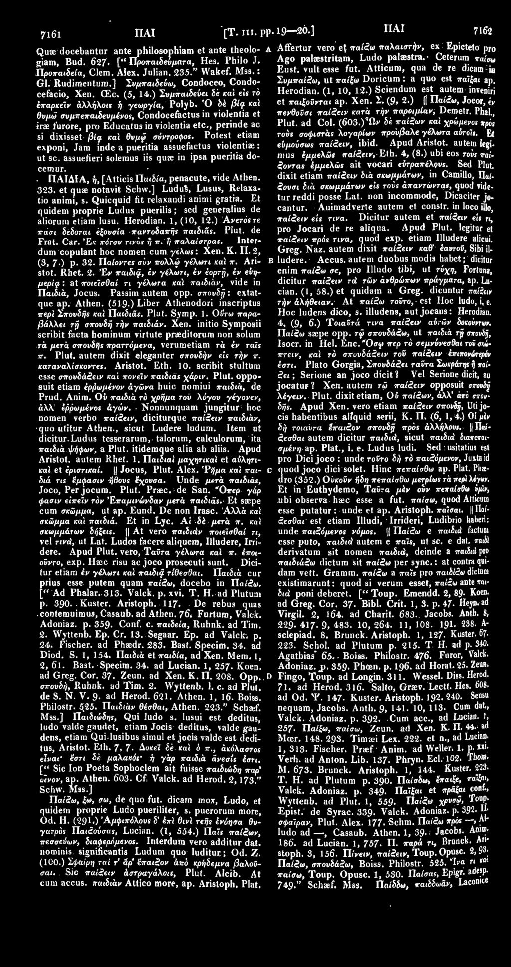 Atticum, qua de re dicam in Συμπαίζω, ut παίξω DoricUm : a quo est παΐξαι ap, Herodian. (1, 10, 12.) Sciendum est autem inveniri Gl. Rudimentum.] Συμπαιδεΰω, Condoceo, Condocefacio, Xen. CEc. (5, 14.