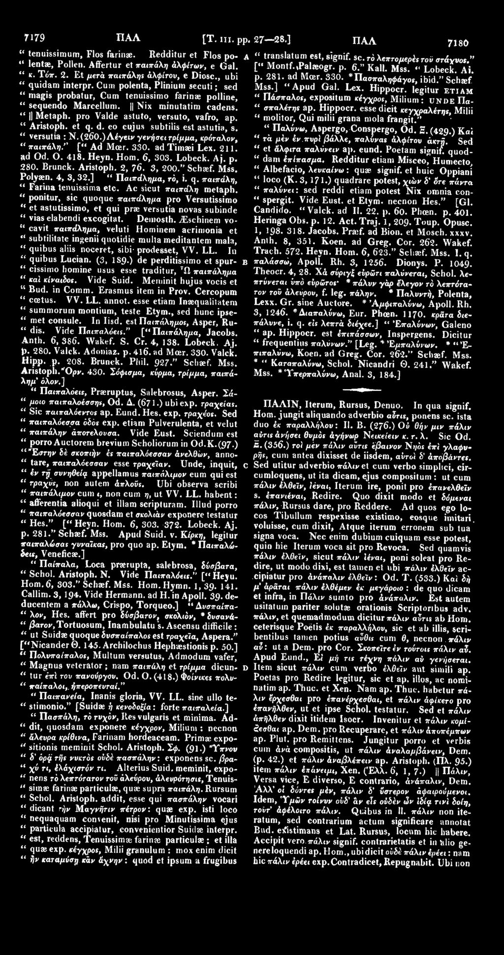 " Aristoph. et q. d. eo cujus subtilis est astutia, s. " versutia : N. (260.) Λέγειν γενήσει τρίμμα, κρόταλον, " παιπάλη." [" Ad Moer. 330. ad Timaei Lex. 211. ad Od. O. 418. Heyn. Horn. 6, 303.