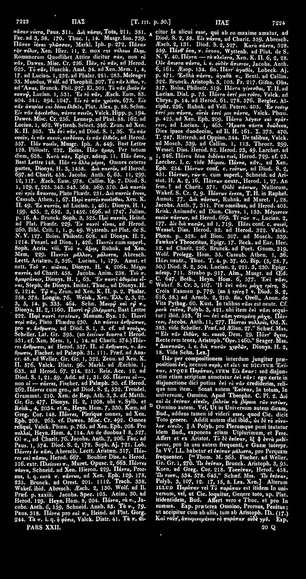 οποσα, Wyttenb. ad Plut. de S. Romanorum Quodlibet Attice dicitur παν, non τό Ν. V. 40, Πάντα τά πλείστα, Xen. Κ. Π. 6, 2, 28. πάν, Dawes. Misc. Cr. 25b'. Πάν, τό πάν, ad Herod. Ούκ άπιστα πάντα, i.