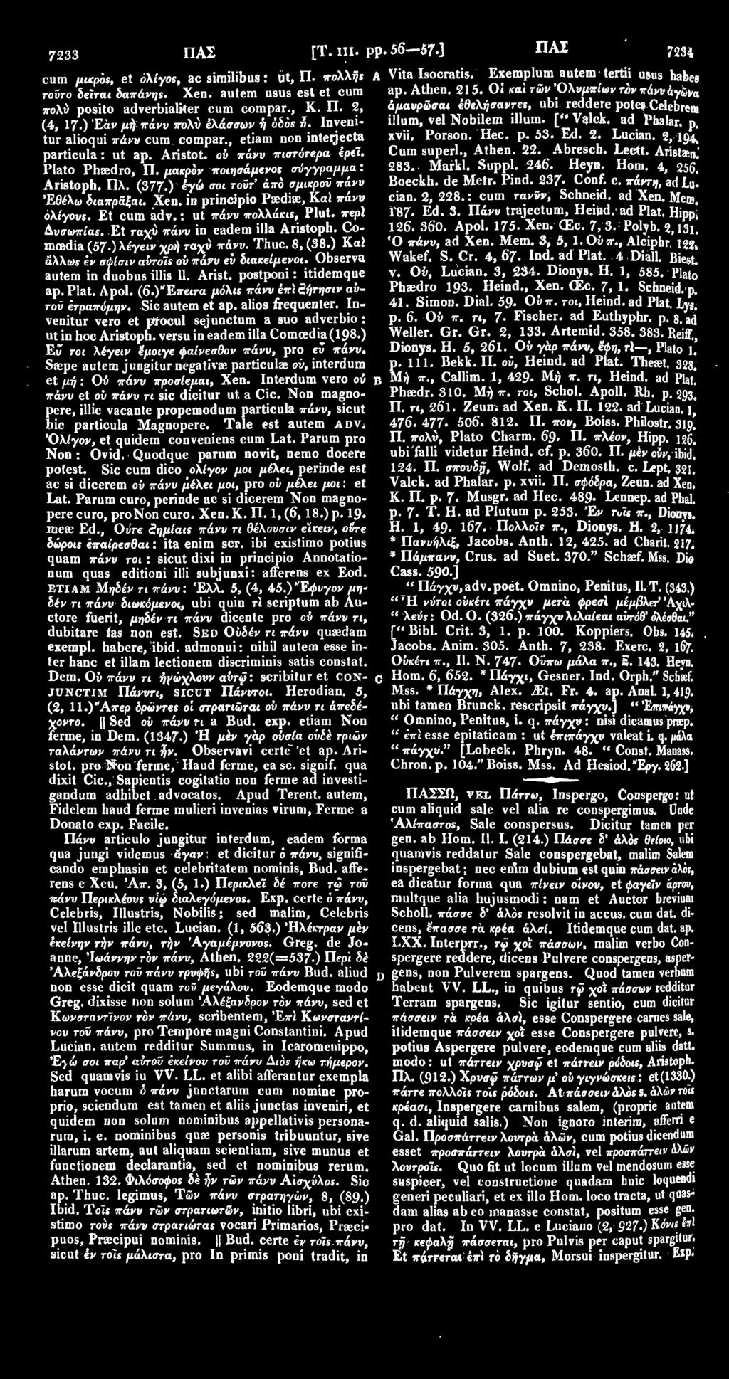 ού πάνυ πιστότερα έρεϊ. Plato Phaedro, Π. μακρόν ποιησάμενος σύγγραμμα: Aristoph. Πλ. (377.) έγώ σοι τοΰτ' άπό σμικρού πάνυ Έθέλω διαπράξαι. Xen. in principio Paediae, Καί πάνν ολίγους. Et cum adv.