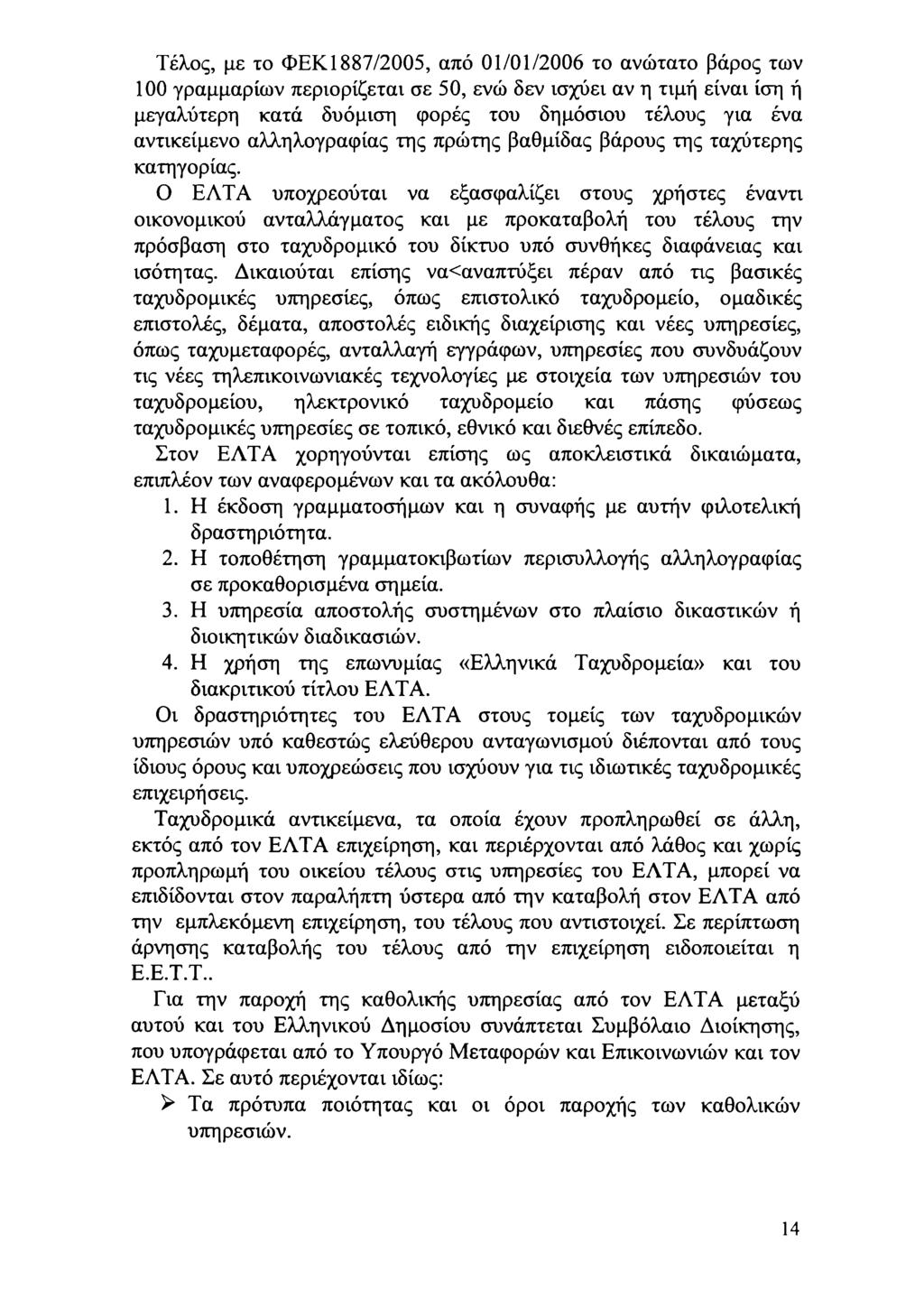 Τέλς, με τ ΦΕΚ1887/2005, από 01/01/2006 τ ανώτατ βάρς τν 100 γραμμαρίν περιρίζεται σε 50, ενώ δεν ισχύει αν η τιμή είναι ίση ή μεγαλύτερη κατά δυόμιση φρές τυ δημόσιυ τέλυς για ένα αντικείμεν