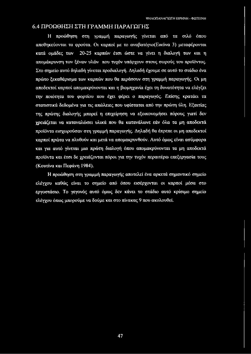 Στο σημείο αυτό δηλαδή γίνεται προδιαλογή. Δηλαδή έχουμε σε αυτό το στάδιο ένα πρώτο ξεκαθάρισμα των καρπών που θα περάσουν στη γραμμή παραγωγής.