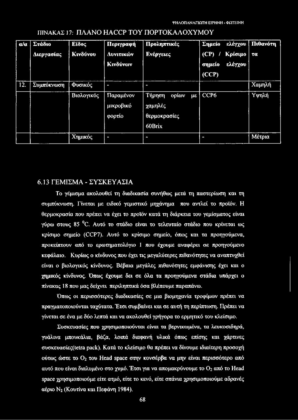 13 ΓΕΜΙΣΜΑ - ΣΥΣΚΕΥΑΣΙΑ Το γέμισμα ακολουθεί τη διαδικασία συνήθως μετά τη παστερίωση και τη συμπύκνωση. Γίνεται με ειδικό γεμιστικό μηχάνημα που αντλεί το προϊόν.