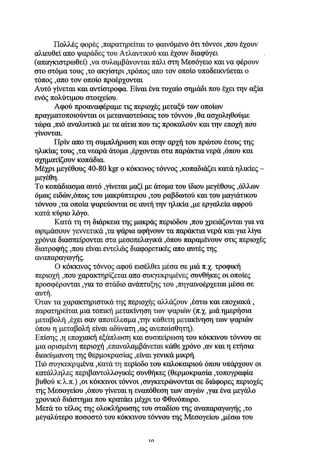 Πολλές φορές,παρατηρείται το φαινόμενο ότι τόννοι,που έχουν αλιευθεί απο ψαράδες του Ατλαντικού και έχουν διαφύγει (απαγκιστρωθεί),να συλαμβάνονται πάλι στη Μεσόγειο και να φέρουν στο στόμα τους,το