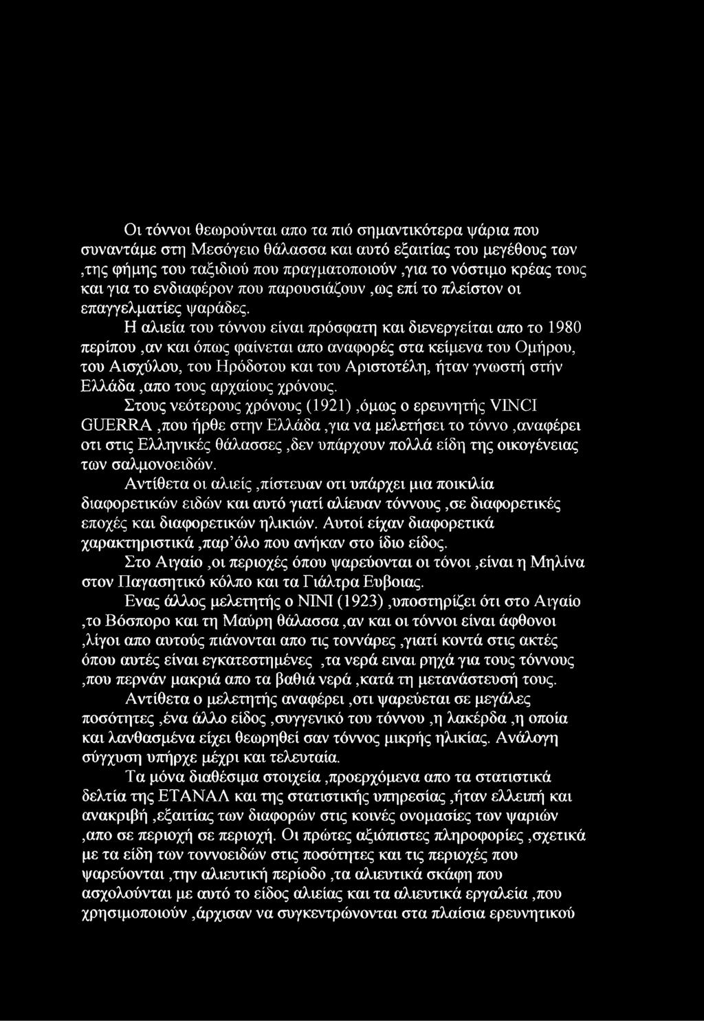 Η αλιεία του τόννου είναι πρόσφατη και διενεργείται απο το 1980 περίπου,αν και όπως φαίνεται απο αναφορές στα κείμενα του Ομήρου, του Αισχύλου, του Ηρόδοτου και του Αριστοτέλη, ήταν γνωστή στήν