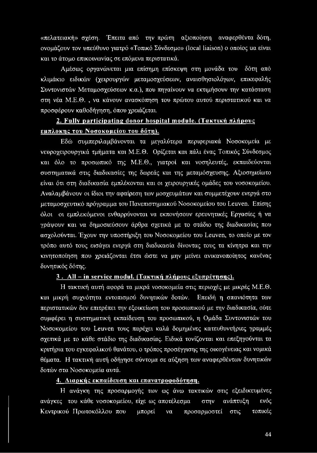 Αμέσως οργανώνεται μια επίσημη επίσκεψη στη μονάδα του δότη από κλιμάκιο ειδικών (χειρουργών μεταμοσχεύσεων, αναισθησιολόγων, επικεφαλής Συντονιστών Μεταμοσχεύσεων κ.α.), που πηγαίνουν να εκτιμήσουν την κατάσταση στη νέα Μ.